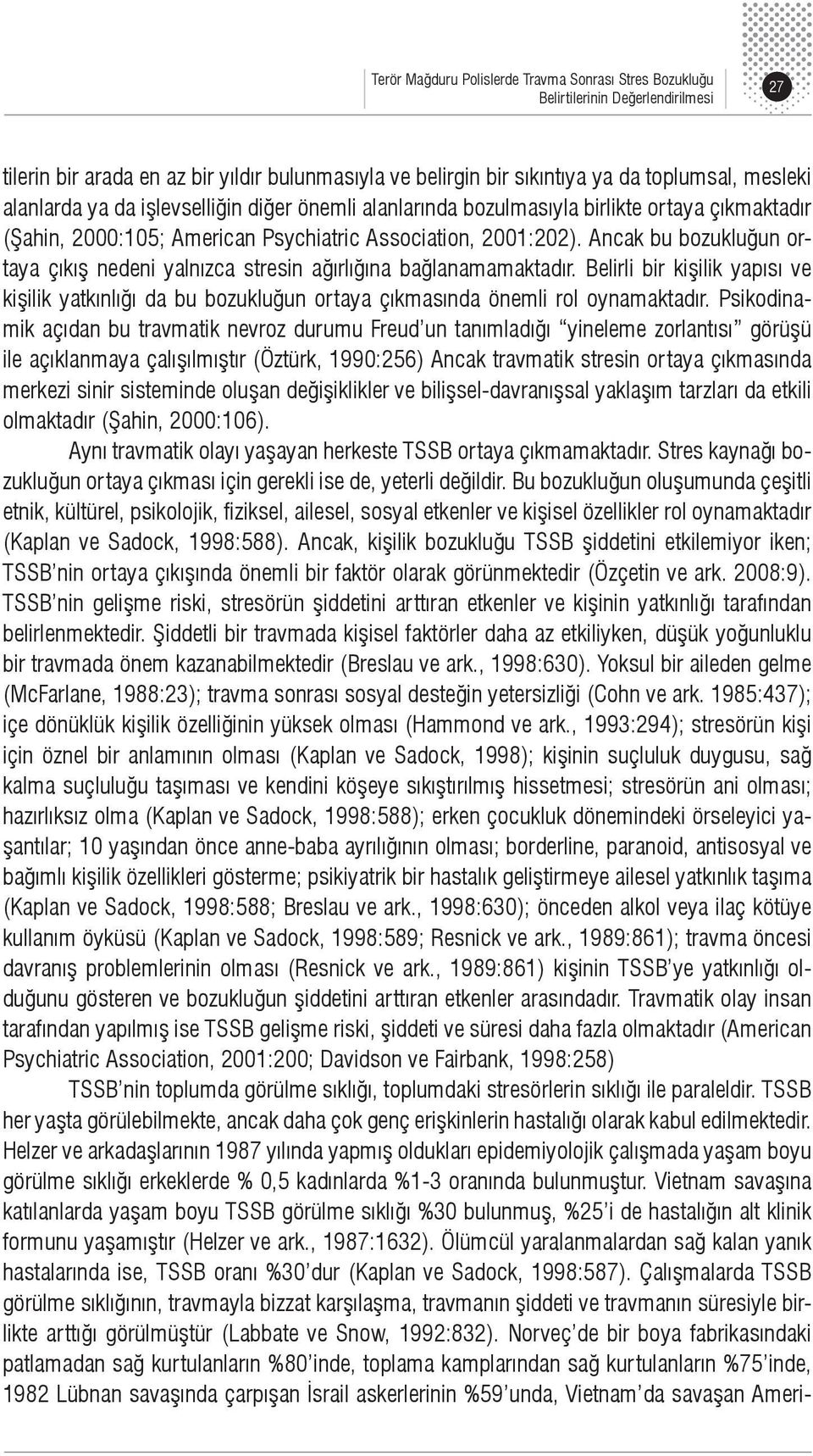 Ancak bu bozukluğun ortaya çıkış nedeni yalnızca stresin ağırlığına bağlanamamaktadır. Belirli bir kişilik yapısı ve kişilik yatkınlığı da bu bozukluğun ortaya çıkmasında önemli rol oynamaktadır.