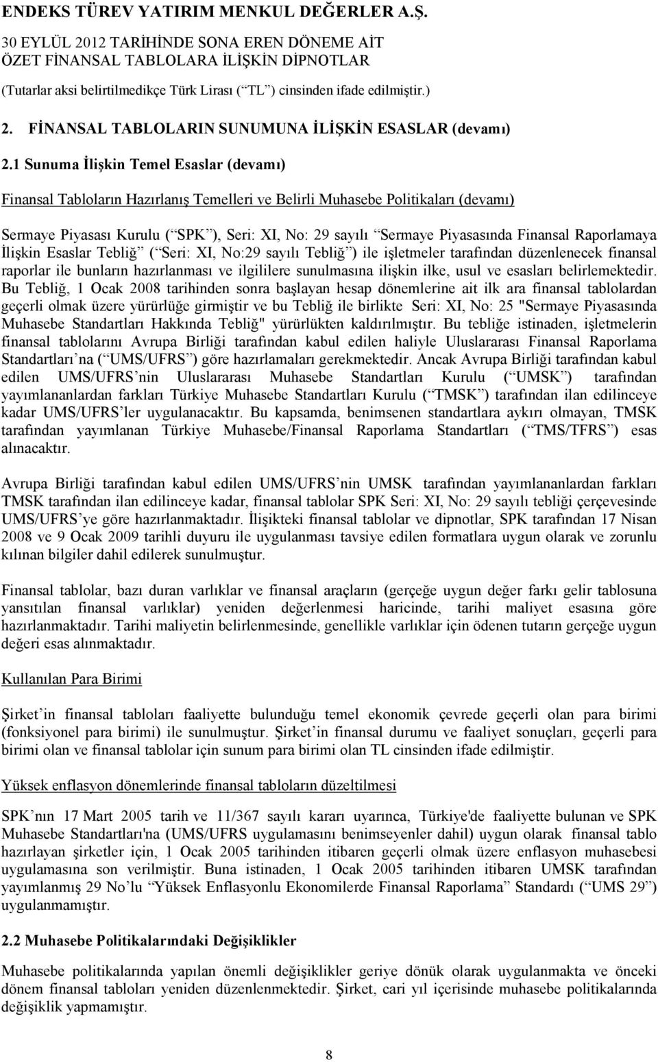 Finansal Raporlamaya Đlişkin Esaslar Tebliğ ( Seri: XI, No:29 sayılı Tebliğ ) ile işletmeler tarafından düzenlenecek finansal raporlar ile bunların hazırlanması ve ilgililere sunulmasına ilişkin