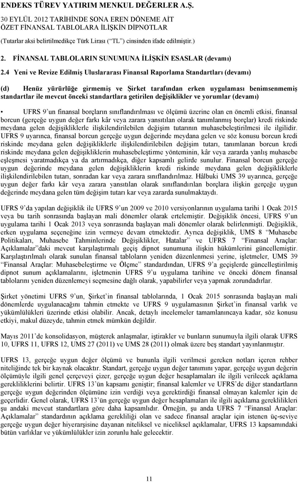 standartlara getirilen değişiklikler ve yorumlar (devamı) UFRS 9 un finansal borçların sınıflandırılması ve ölçümü üzerine olan en önemli etkisi, finansal borcun (gerçeğe uygun değer farkı kâr veya