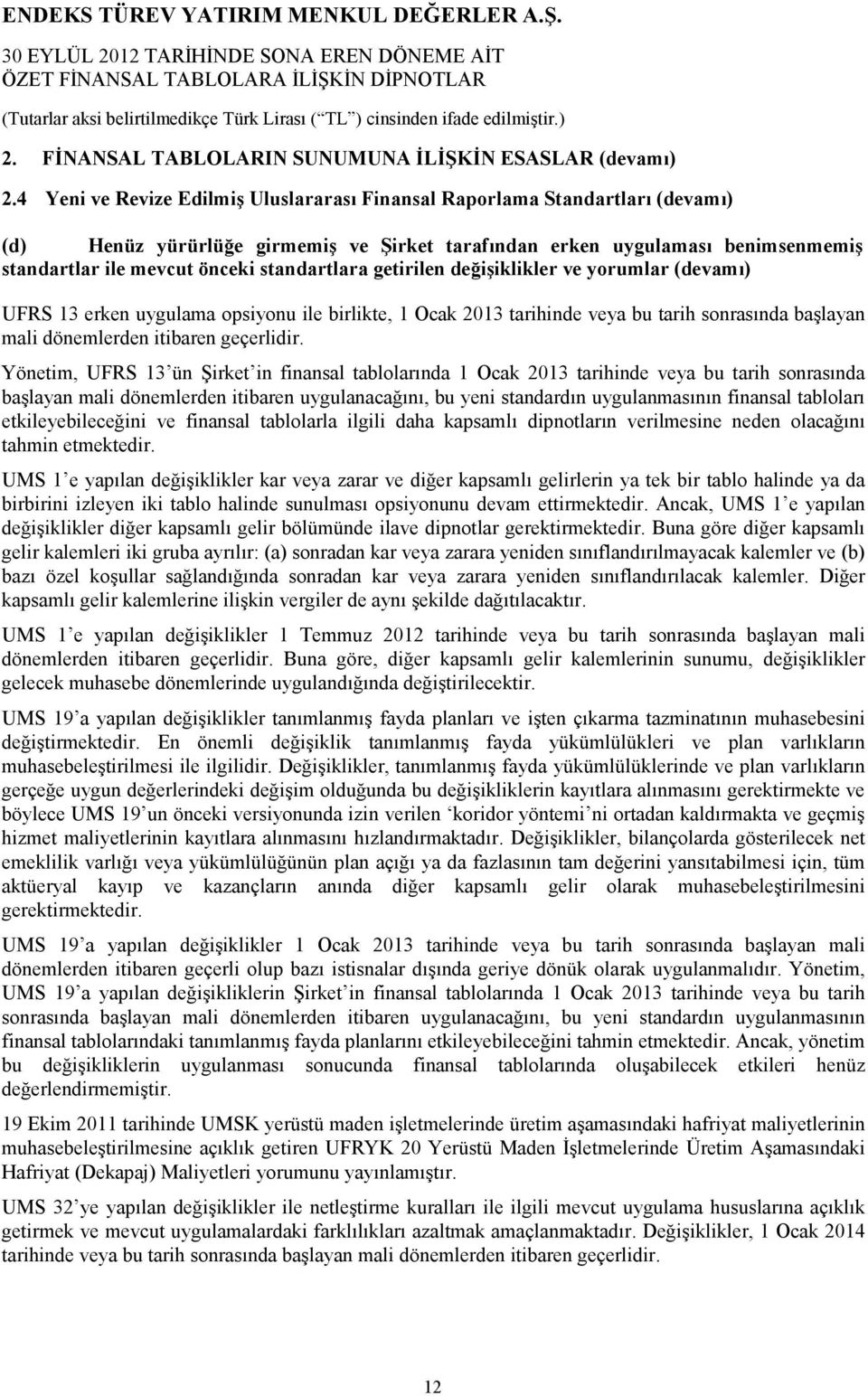 standartlara getirilen değişiklikler ve yorumlar (devamı) UFRS 13 erken uygulama opsiyonu ile birlikte, 1 Ocak 2013 tarihinde veya bu tarih sonrasında başlayan mali dönemlerden itibaren geçerlidir.