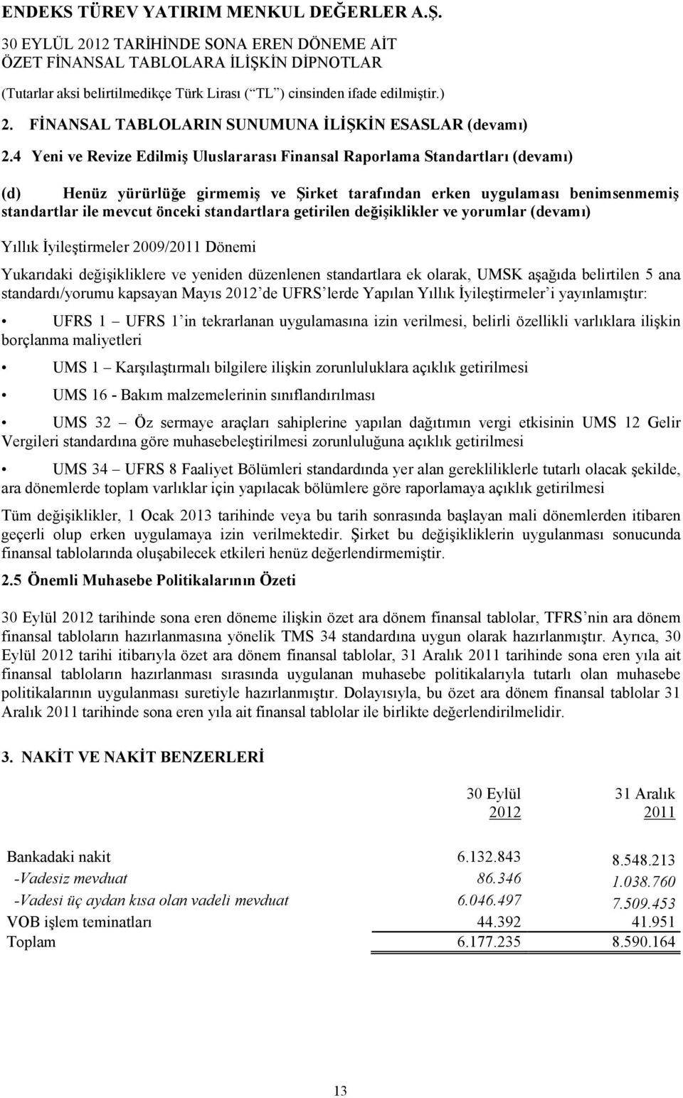 standartlara getirilen değişiklikler ve yorumlar (devamı) Yıllık Đyileştirmeler 2009/ Dönemi Yukarıdaki değişikliklere ve yeniden düzenlenen standartlara ek olarak, UMSK aşağıda belirtilen 5 ana