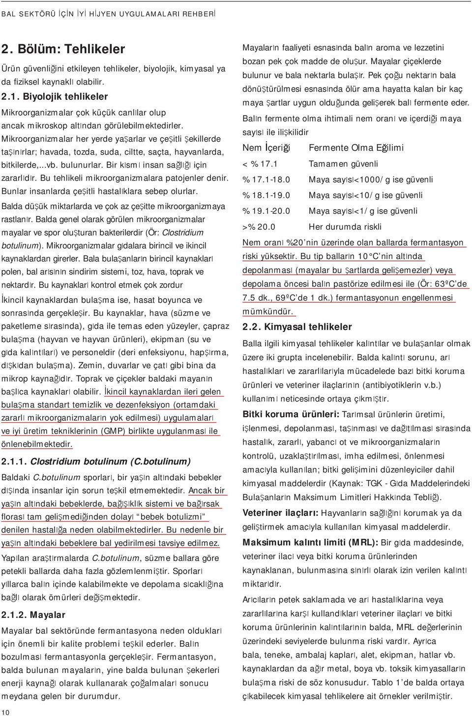 Mikroorganizmalar her yerde ya arlar ve çe itli ekillerde ta n rlar; havada, tozda, suda, ciltte, saçta, hayvanlarda, bitkilerde,...vb. bulunurlar. Bir k sm insan sa l için zararl d r.