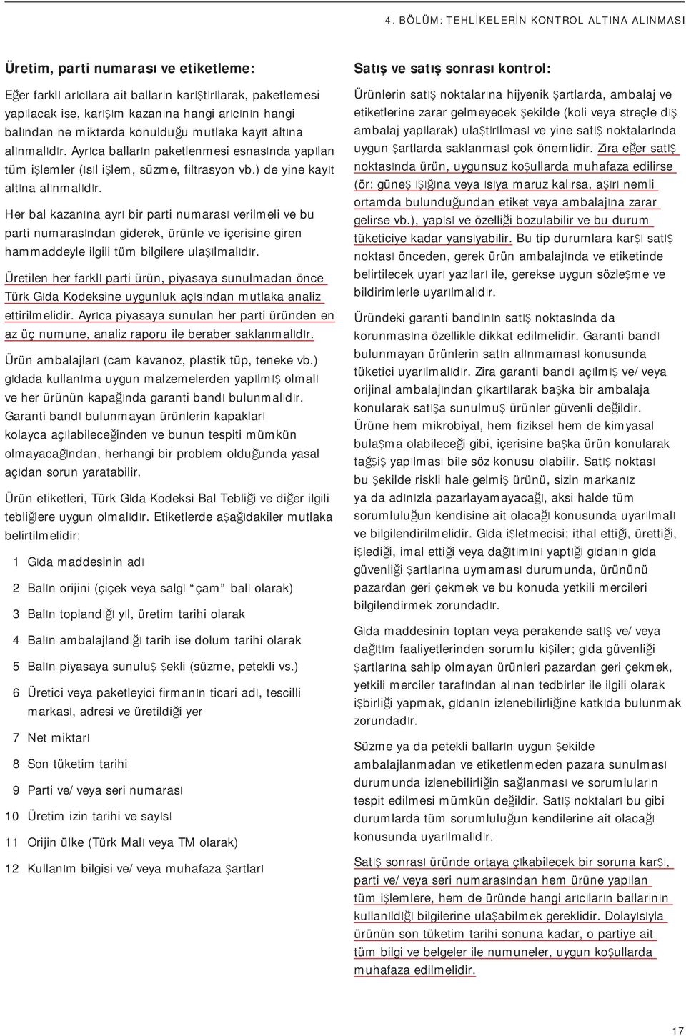 Her bal kazan na ayr bir parti numaras verilmeli ve bu parti numaras ndan giderek, ürünle ve içerisine giren hammaddeyle ilgili tüm bilgilere ula lmal d r.