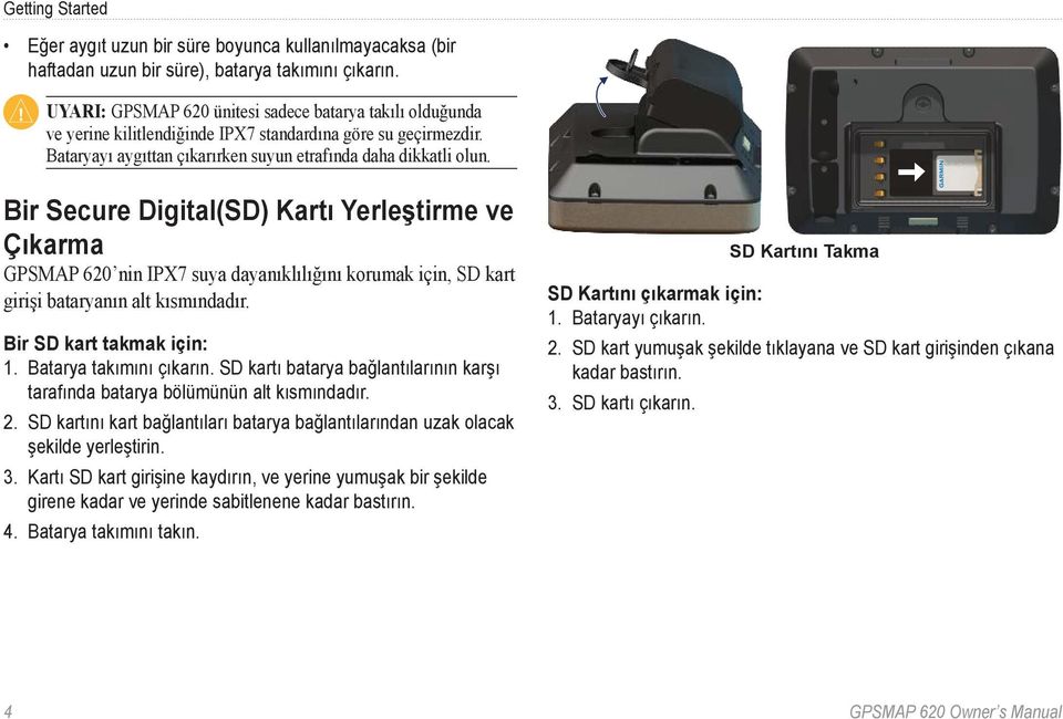 Bir Secure Digital(SD) Kartı Yerleştirme ve Çıkarma GPSMAP 620 nin IPX7 suya dayanıklılığını korumak için, SD kart girişi bataryanın alt kısmındadır. Bir SD kart takmak için: 1.