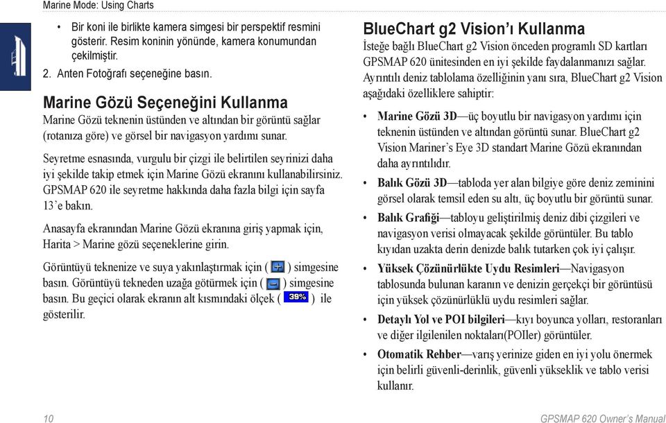 Seyretme esnasında, vurgulu bir çizgi ile belirtilen seyrinizi daha iyi şekilde takip etmek için Marine Gözü ekranını kullanabilirsiniz.