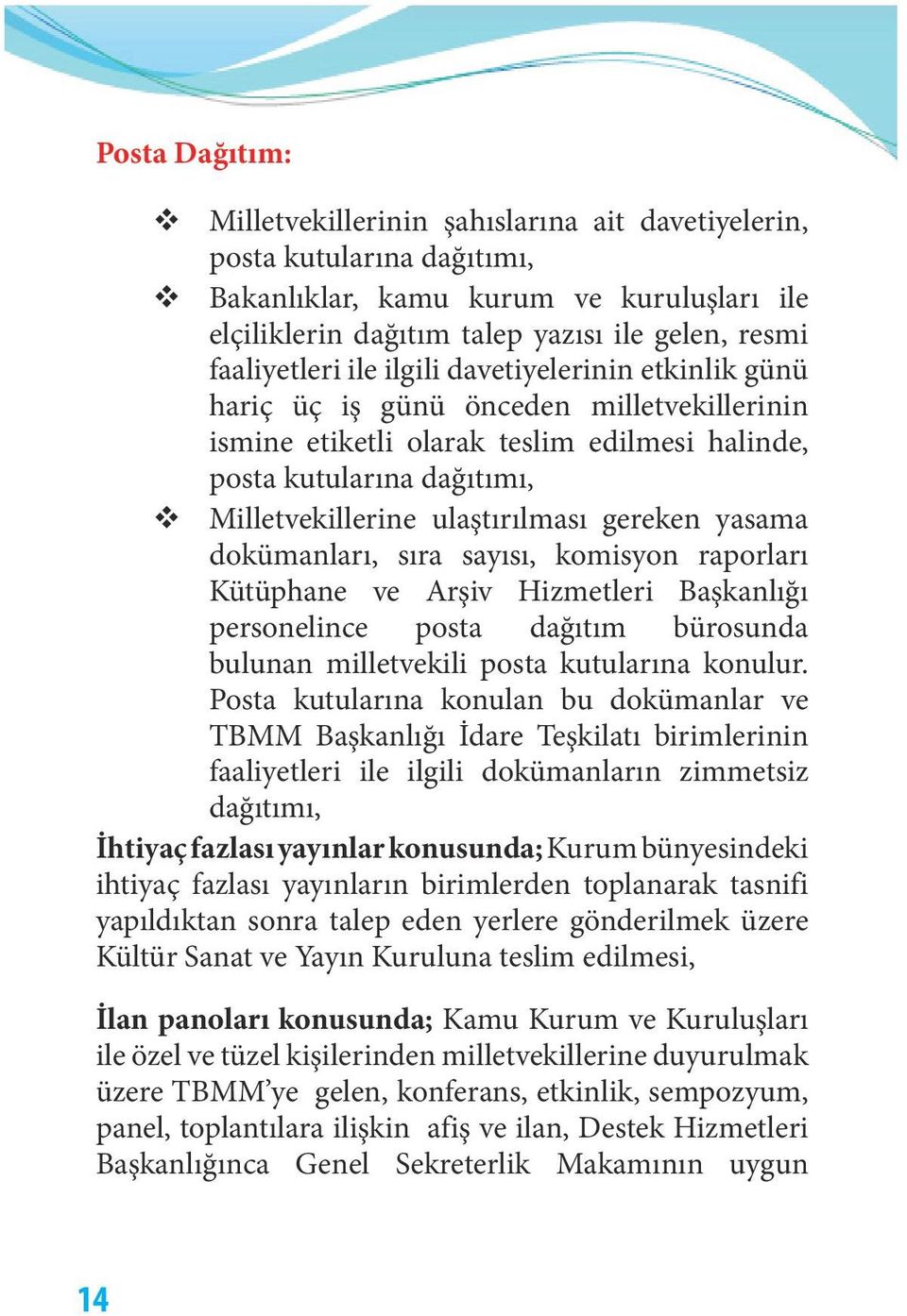 yasama dokümanları, sıra sayısı, komisyon raporları Kütüphane ve Arşiv Hizmetleri Başkanlığı personelince posta dağıtım bürosunda bulunan milletvekili posta kutularına konulur.