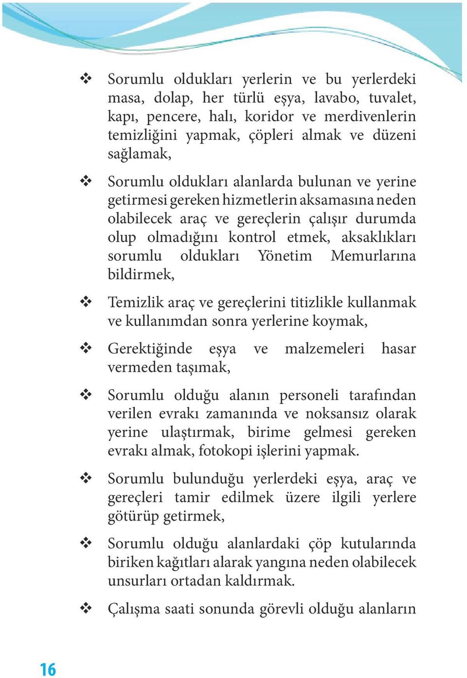 Yönetim Memurlarına bildirmek, Temizlik araç ve gereçlerini titizlikle kullanmak ve kullanımdan sonra yerlerine koymak, Gerektiğinde eşya ve malzemeleri hasar vermeden taşımak, Sorumlu olduğu alanın