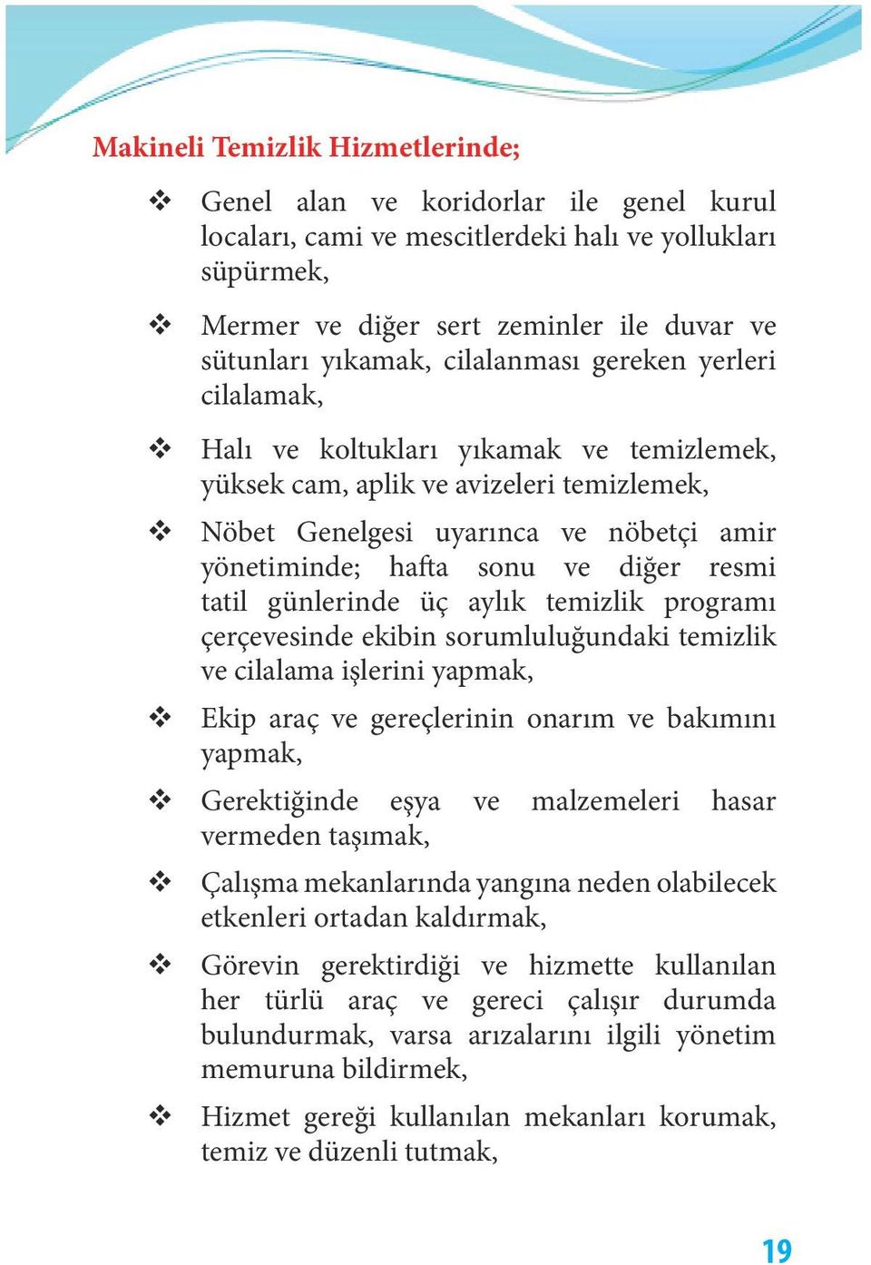 resmi tatil günlerinde üç aylık temizlik programı çerçevesinde ekibin sorumluluğundaki temizlik ve cilalama işlerini yapmak, Ekip araç ve gereçlerinin onarım ve bakımını yapmak, Gerektiğinde eşya ve