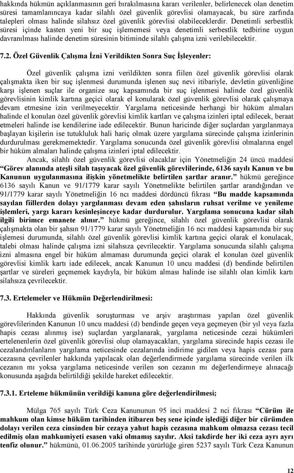 Denetimli serbestlik süresi içinde kasten yeni bir suç iģlememesi veya denetimli serbestlik tedbirine uygun davranılması halinde denetim süresinin bitiminde silahlı çalıģma izni verilebilecektir. 7.2.