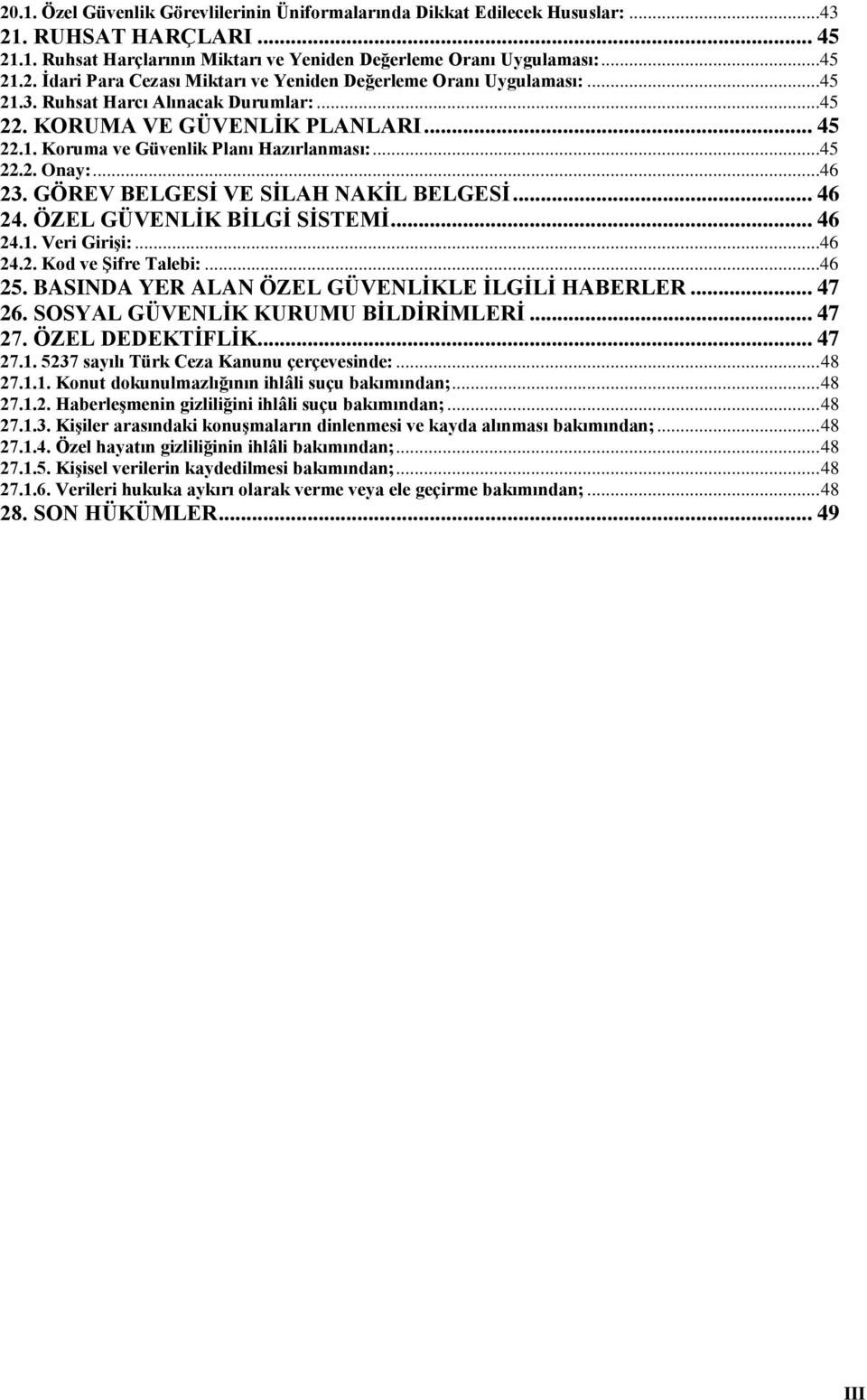 .. 46 24. ÖZEL GÜVENLĠK BĠLGĠ SĠSTEMĠ... 46 24.1. Veri GiriĢi:...46 24.2. Kod ve ġifre Talebi:...46 25. BASINDA YER ALAN ÖZEL GÜVENLĠKLE ĠLGĠLĠ HABERLER... 47 26. SOSYAL GÜVENLĠK KURUMU BĠLDĠRĠMLERĠ.