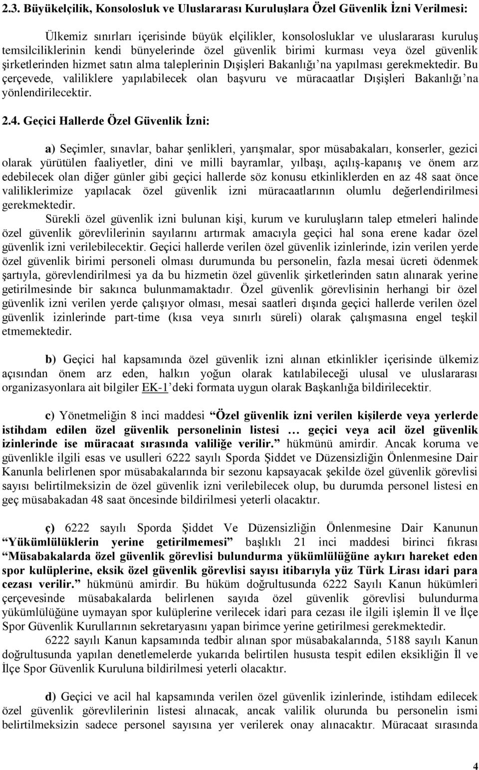 Bu çerçevede, valiliklere yapılabilecek olan baģvuru ve müracaatlar DıĢiĢleri Bakanlığı na yönlendirilecektir. 2.4.