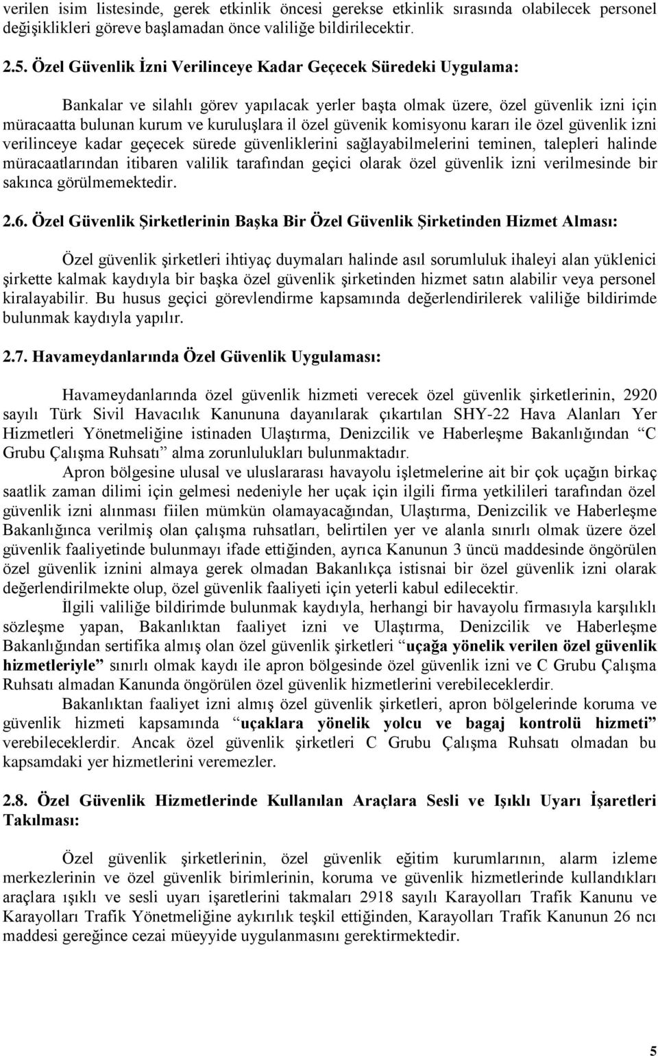 güvenik komisyonu kararı ile özel güvenlik izni verilinceye kadar geçecek sürede güvenliklerini sağlayabilmelerini teminen, talepleri halinde müracaatlarından itibaren valilik tarafından geçici