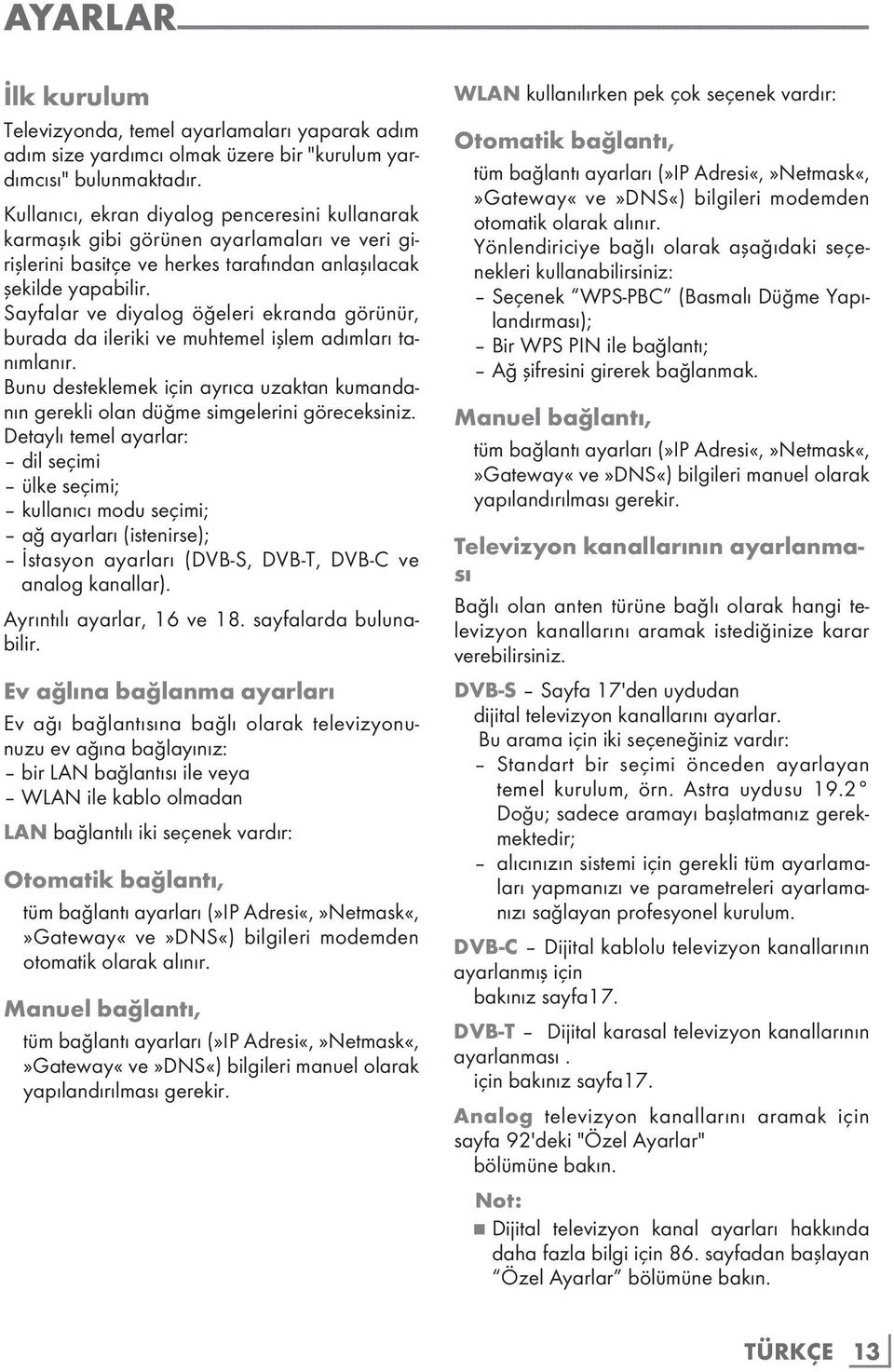 Kullanıcı, ekran diyalog penceresini kullanarak karmaşık gibi görünen ayarlamaları ve veri girişlerini basitçe ve herkes tarafından anlaşılacak şekilde yapabilir.