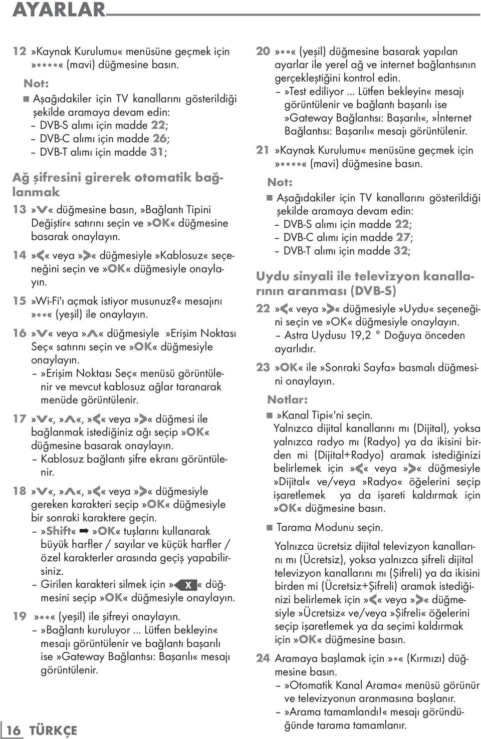 basın,»bağlantı Tipini Değiştir«satırını seçin ve»ok«düğmesine basarak onaylayın. 14»<«veya»>«düğmesiyle»Kablosuz«seçeneğini 15»Wi-Fi'ı açmak istiyor musunuz?«mesajını» «(yeşil) ile onaylayın.