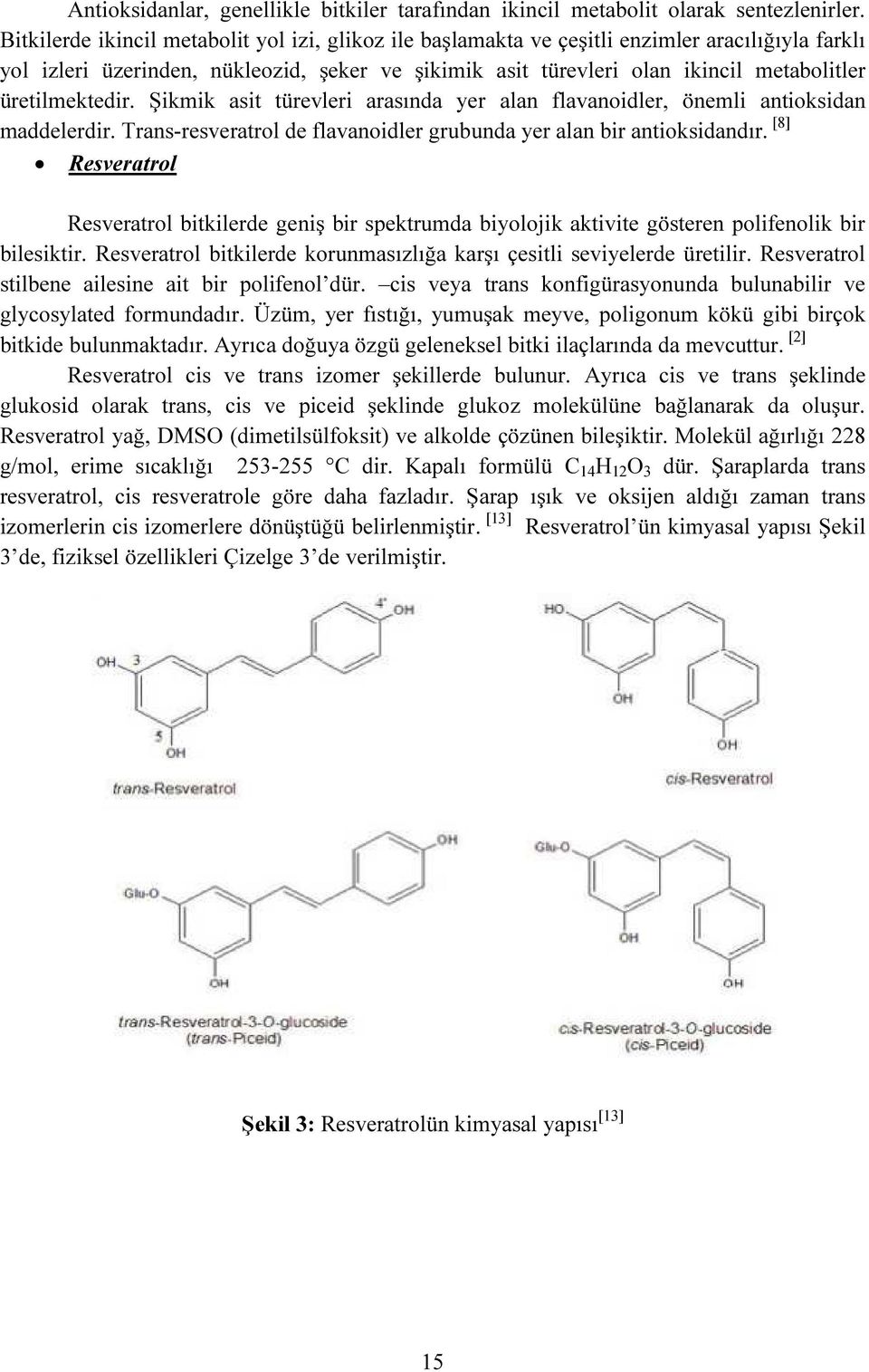 üretilmektedir. Şikmik asit türevleri arasında yer alan flavanoidler, önemli antioksidan maddelerdir. Trans-resveratrol de flavanoidler grubunda yer alan bir antioksidandır.