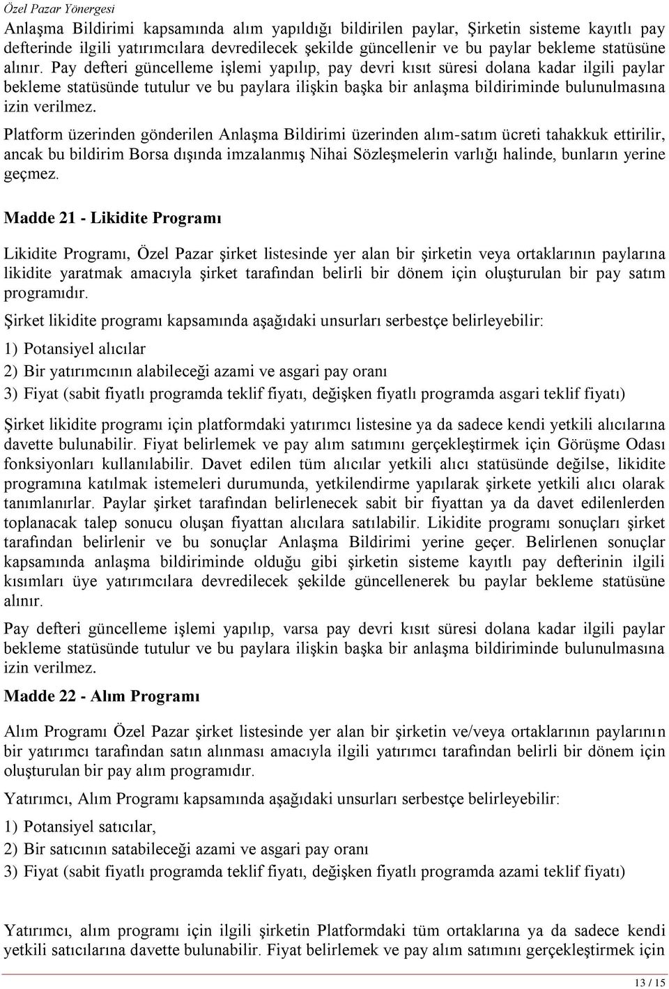 Platform üzerinden gönderilen Anlaşma Bildirimi üzerinden alım-satım ücreti tahakkuk ettirilir, ancak bu bildirim Borsa dışında imzalanmış Nihai Sözleşmelerin varlığı halinde, bunların yerine geçmez.