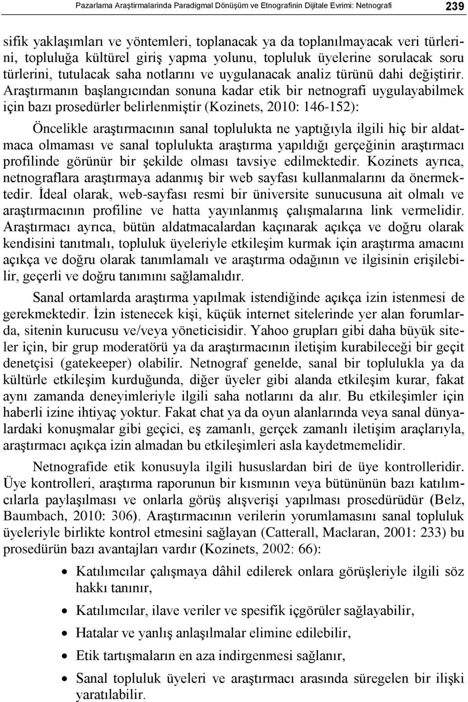 Araştırmanın başlangıcından sonuna kadar etik bir netnografi uygulayabilmek için bazı prosedürler belirlenmiştir (Kozinets, 2010: 146-152): Öncelikle araştırmacının sanal toplulukta ne yaptığıyla