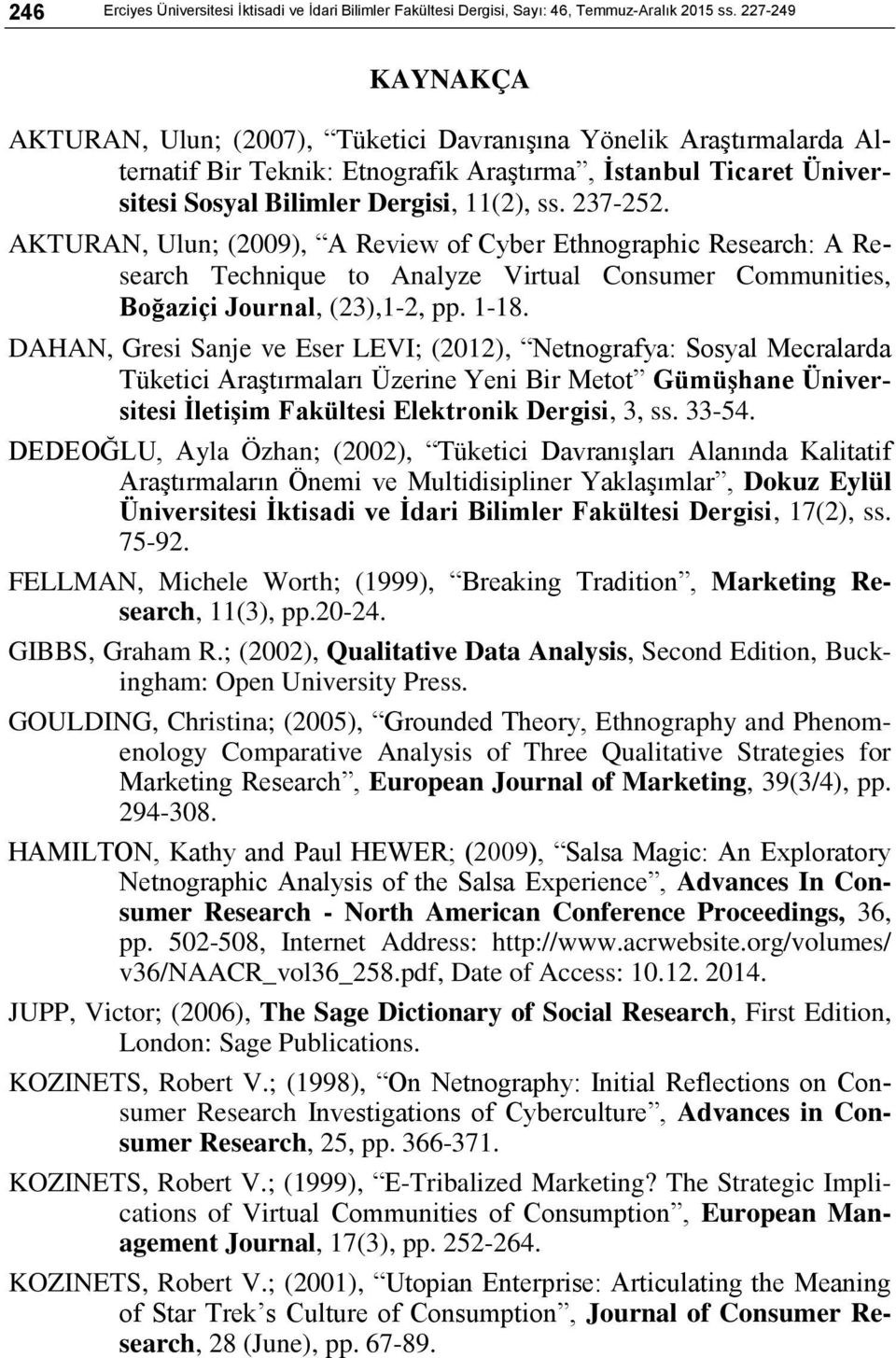 237-252. AKTURAN, Ulun; (2009), A Review of Cyber Ethnographic Research: A Research Technique to Analyze Virtual Consumer Communities, Boğaziçi Journal, (23),1-2, pp. 1-18.