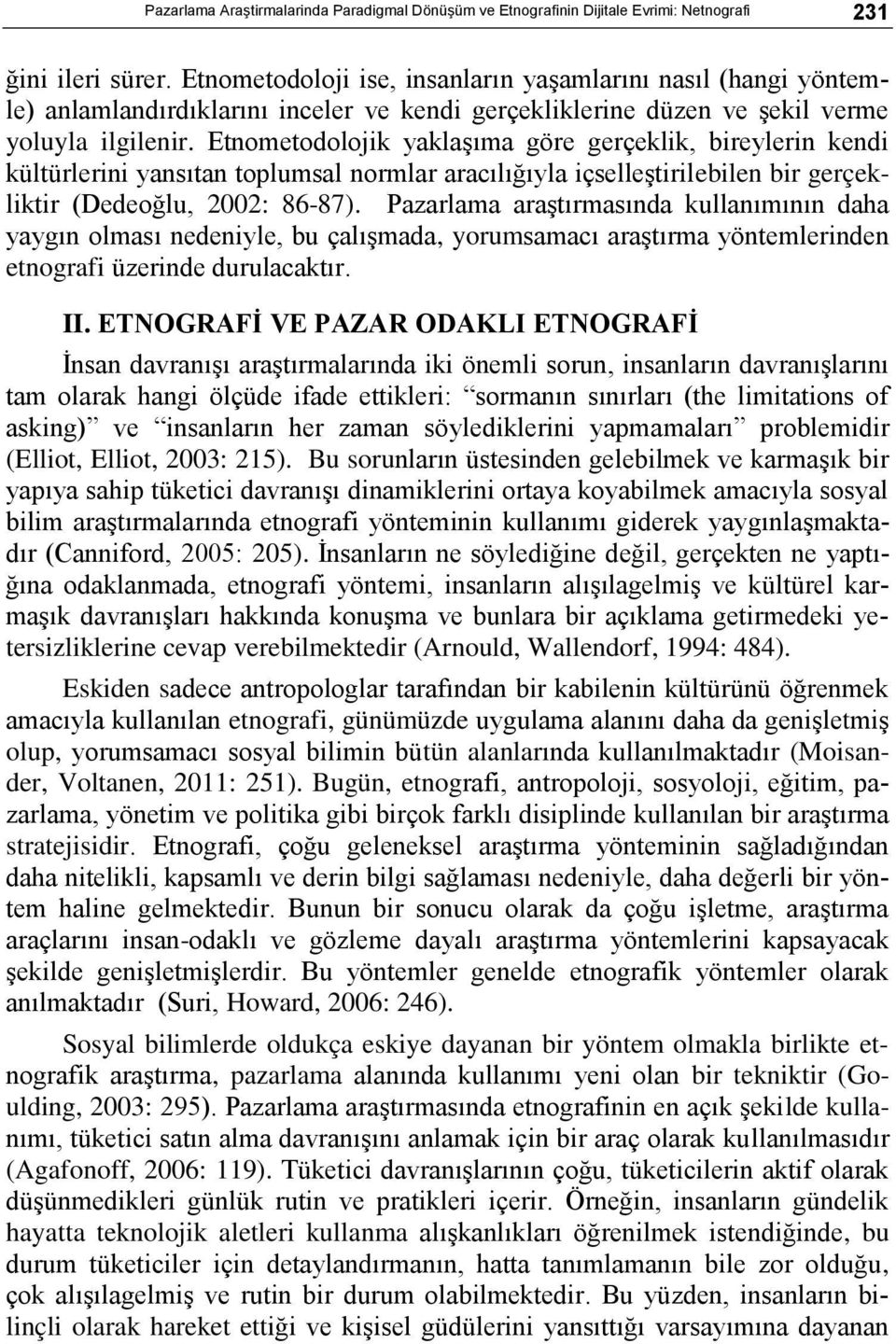 Etnometodolojik yaklaşıma göre gerçeklik, bireylerin kendi kültürlerini yansıtan toplumsal normlar aracılığıyla içselleştirilebilen bir gerçekliktir (Dedeoğlu, 2002: 86-87).