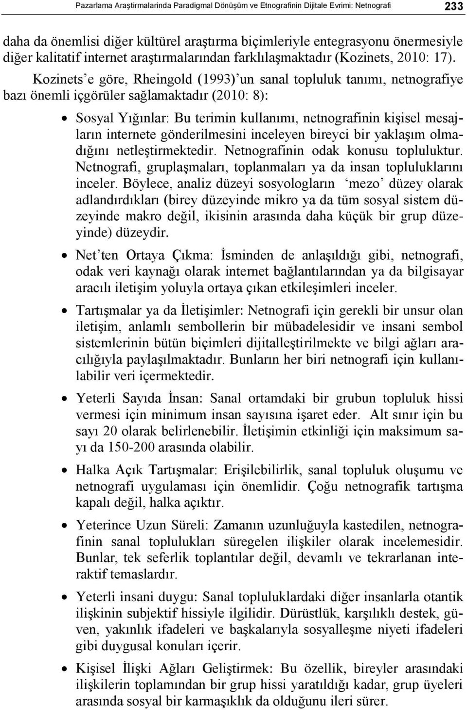 Kozinets e göre, Rheingold (1993) un sanal topluluk tanımı, netnografiye bazı önemli içgörüler sağlamaktadır (2010: 8): Sosyal Yığınlar: Bu terimin kullanımı, netnografinin kişisel mesajların