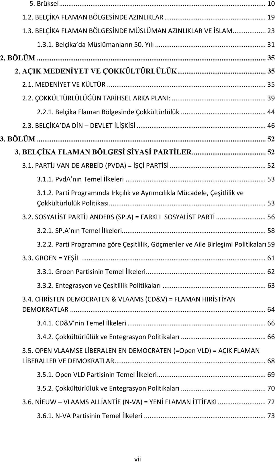 .. 46 3. BÖLÜM... 52 3. BELÇİKA FLAMAN BÖLGESİ SİYASİ PARTİLER... 52 3.1. PARTİJ VAN DE ARBEİD (PVDA) = İŞÇİ PARTİSİ... 52 3.1.1. PvdA nın Temel İlkeleri... 53 3.1.2. Parti Programında Irkçılık ve Ayrımcılıkla Mücadele, Çeşitlilik ve Çokkültürlülük Politikası.