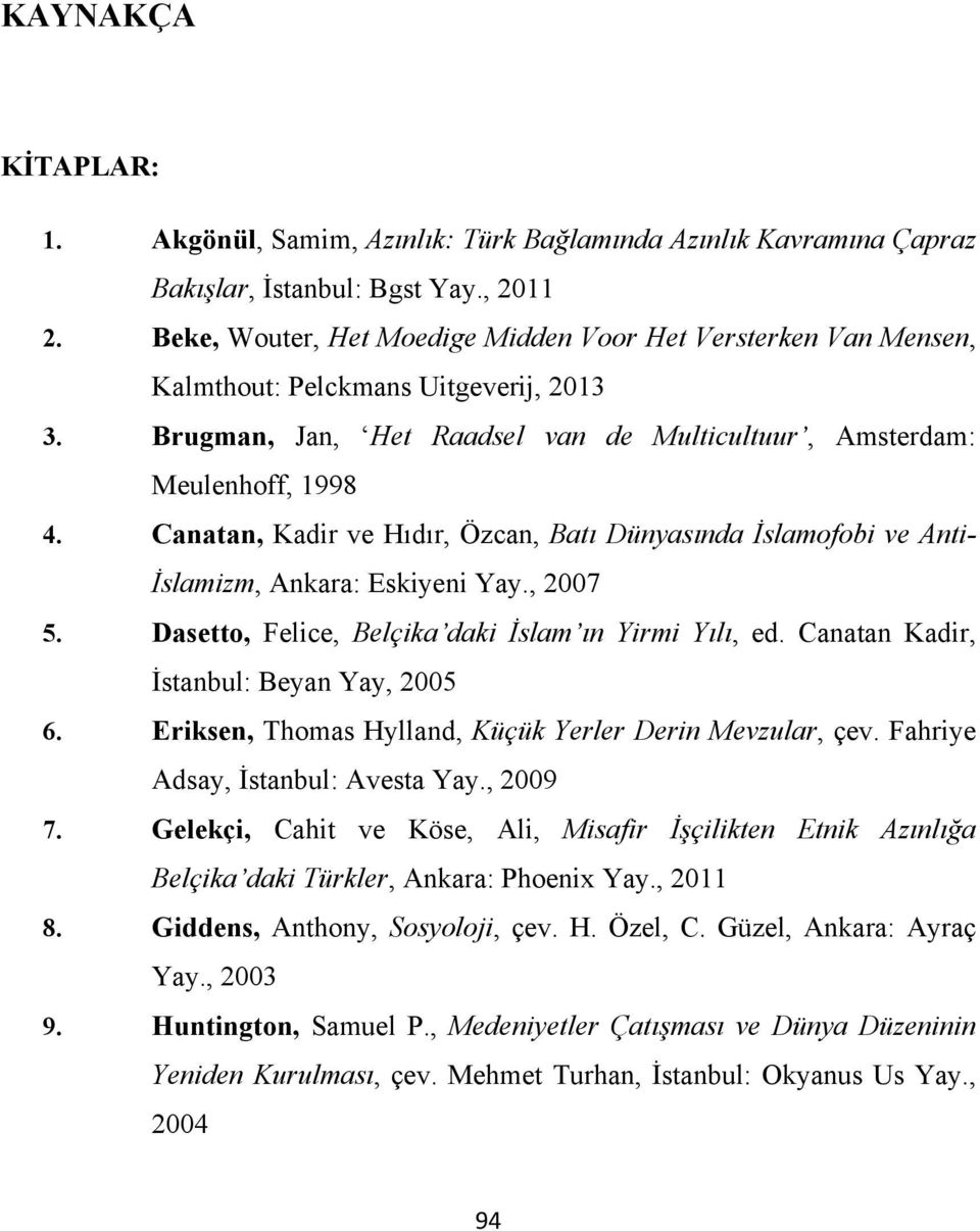 Canatan, Kadir ve Hıdır, Özcan, Batı Dünyasında İslamofobi ve Anti- İslamizm, Ankara: Eskiyeni Yay., 2007 5. Dasetto, Felice, Belçika daki İslam ın Yirmi Yılı, ed.