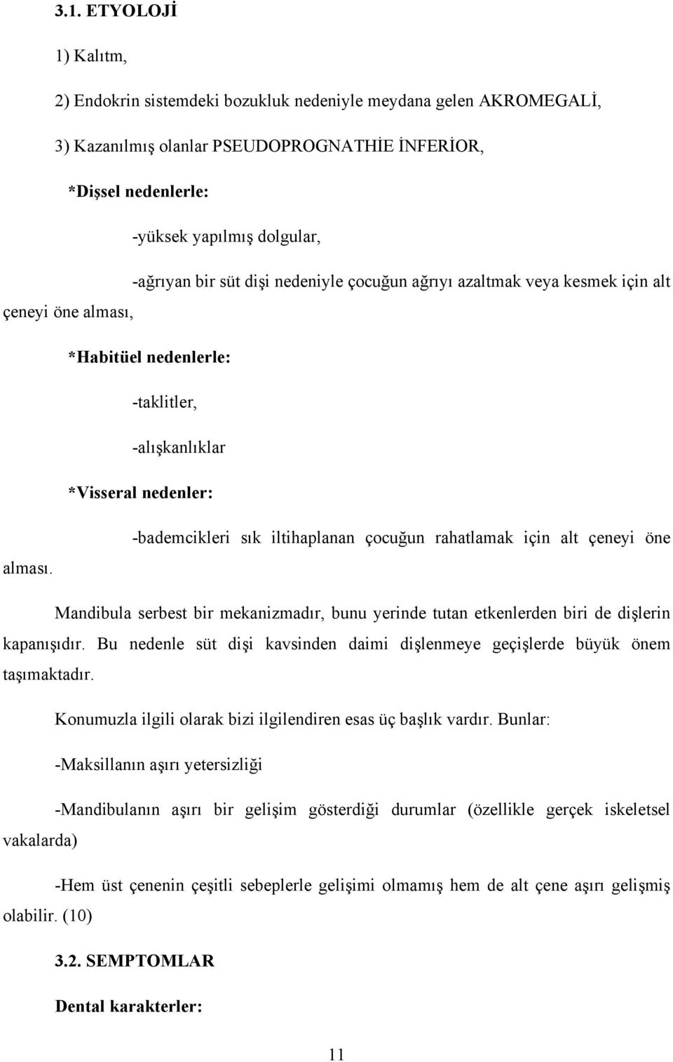 -bademcikleri sık iltihaplanan çocuğun rahatlamak için alt çeneyi öne Mandibula serbest bir mekanizmadır, bunu yerinde tutan etkenlerden biri de dişlerin kapanışıdır.