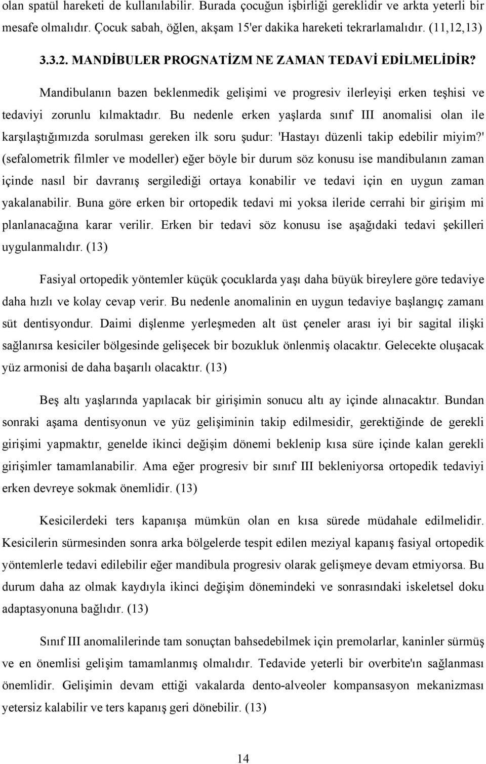 Bu nedenle erken yaşlarda sınıf III anomalisi olan ile karşılaştığımızda sorulması gereken ilk soru şudur: 'Hastayı düzenli takip edebilir miyim?