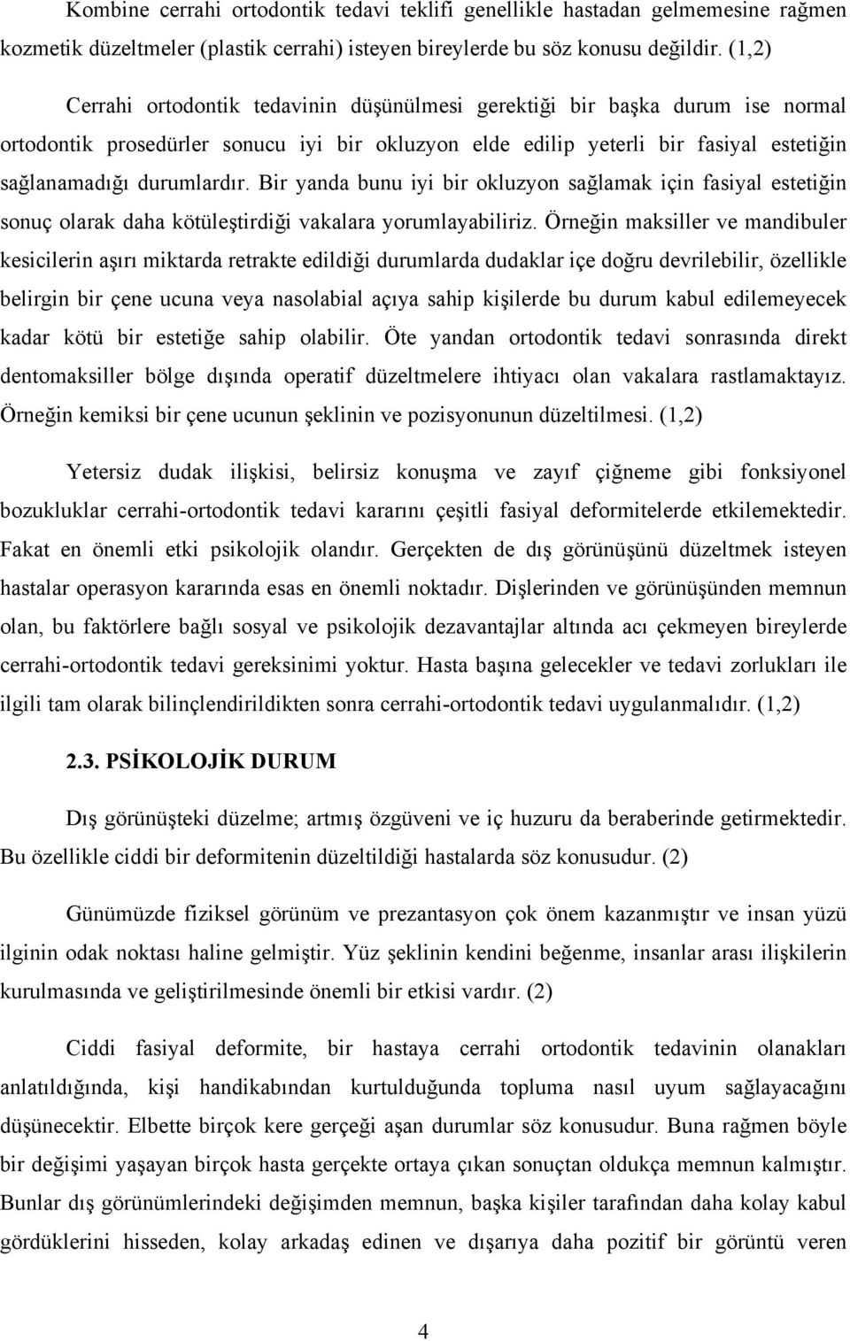 Bir yanda bunu iyi bir okluzyon sağlamak için fasiyal estetiğin sonuç olarak daha kötüleştirdiği vakalara yorumlayabiliriz.