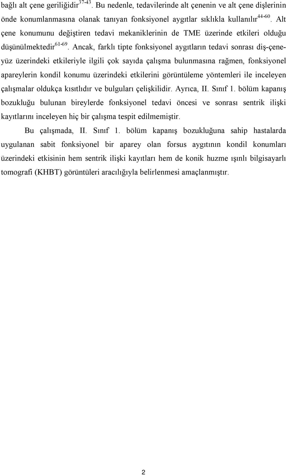 Ancak, farklı tipte fonksiyonel aygıtların tedavi sonrası diş-çeneyüz üzerindeki etkileriyle ilgili çok sayıda çalışma bulunmasına rağmen, fonksiyonel apareylerin kondil konumu üzerindeki etkilerini