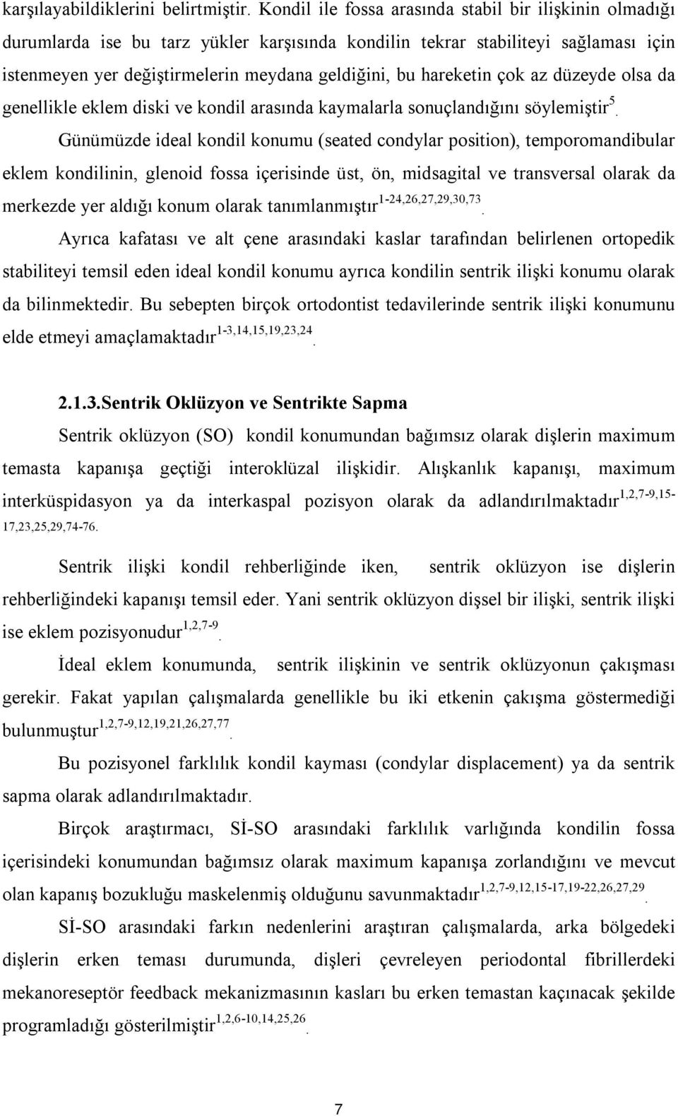 hareketin çok az düzeyde olsa da genellikle eklem diski ve kondil arasında kaymalarla sonuçlandığını söylemiştir 5.