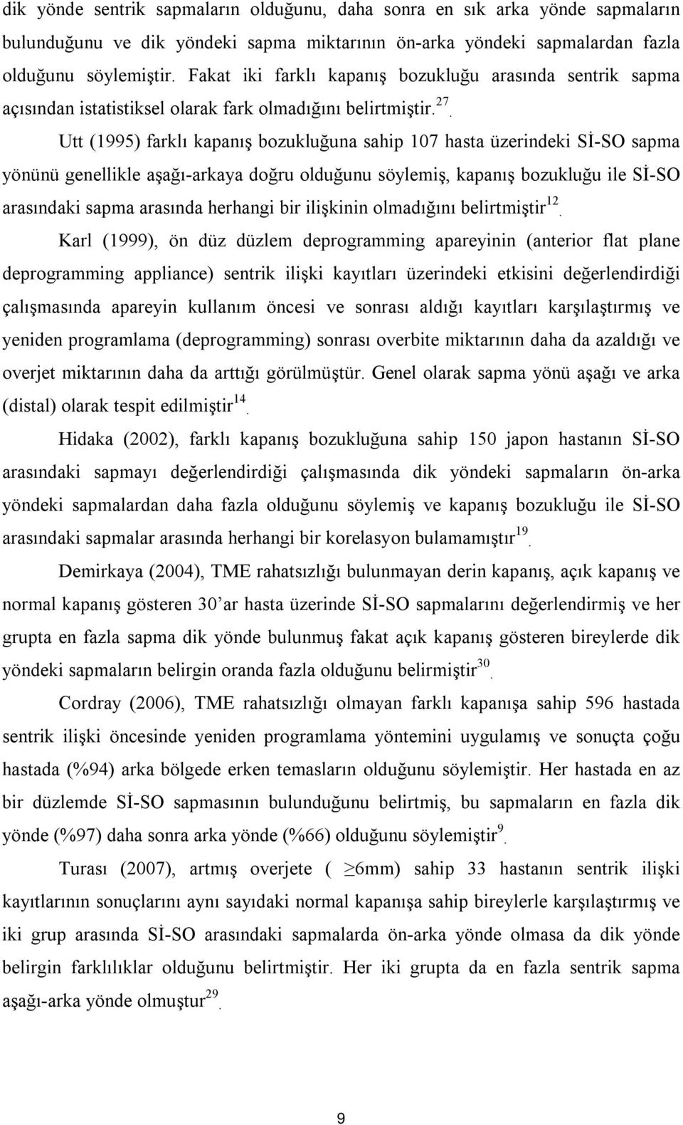 Utt (1995) farklı kapanış bozukluğuna sahip 107 hasta üzerindeki Sİ-SO sapma yönünü genellikle aşağı-arkaya doğru olduğunu söylemiş, kapanış bozukluğu ile Sİ-SO arasındaki sapma arasında herhangi bir