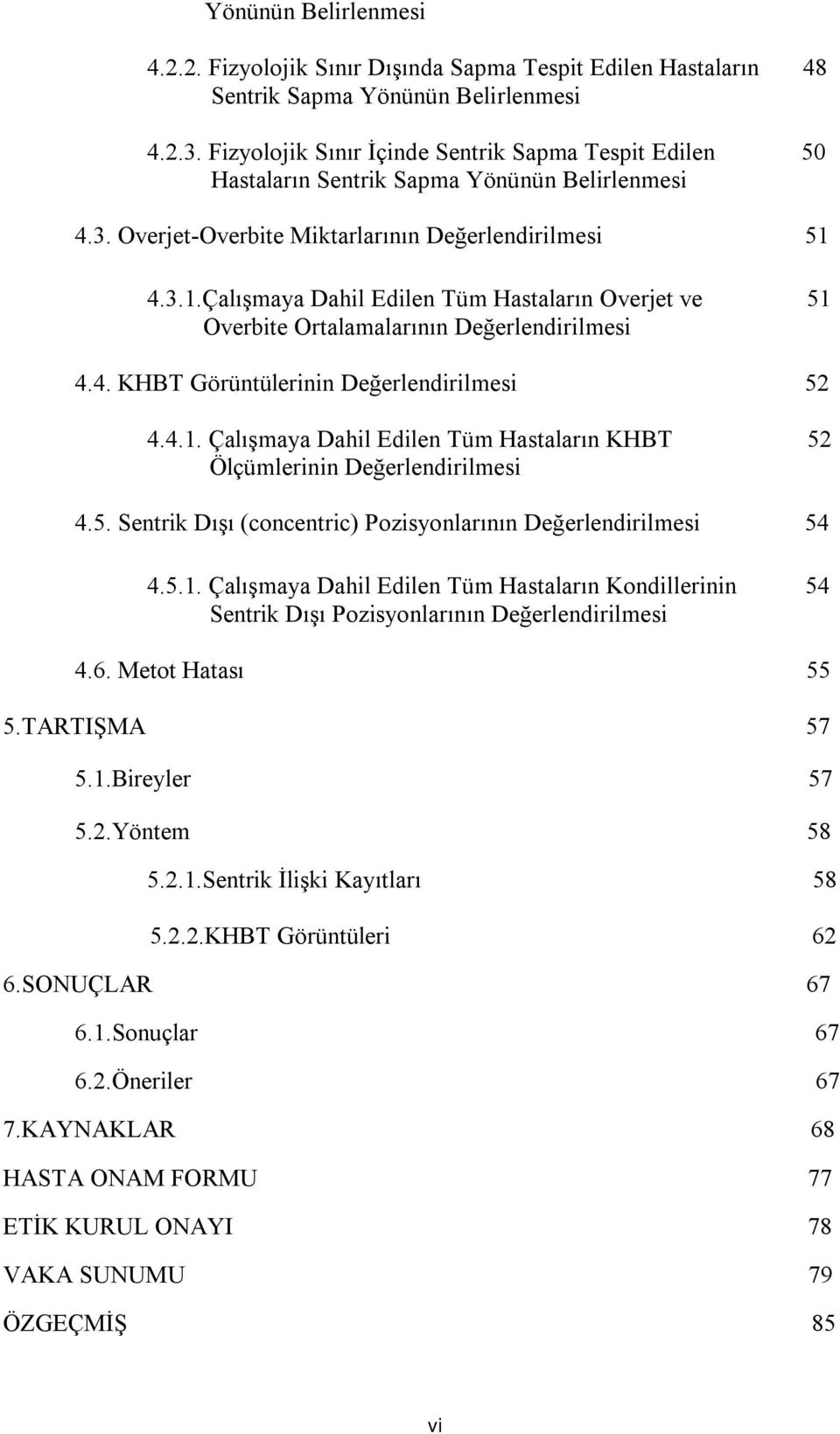 4.3.1.Çalışmaya Dahil Edilen Tüm Hastaların Overjet ve 51 Overbite Ortalamalarının Değerlendirilmesi 4.4. KHBT Görüntülerinin Değerlendirilmesi 52 4.4.1. Çalışmaya Dahil Edilen Tüm Hastaların KHBT 52 Ölçümlerinin Değerlendirilmesi 4.