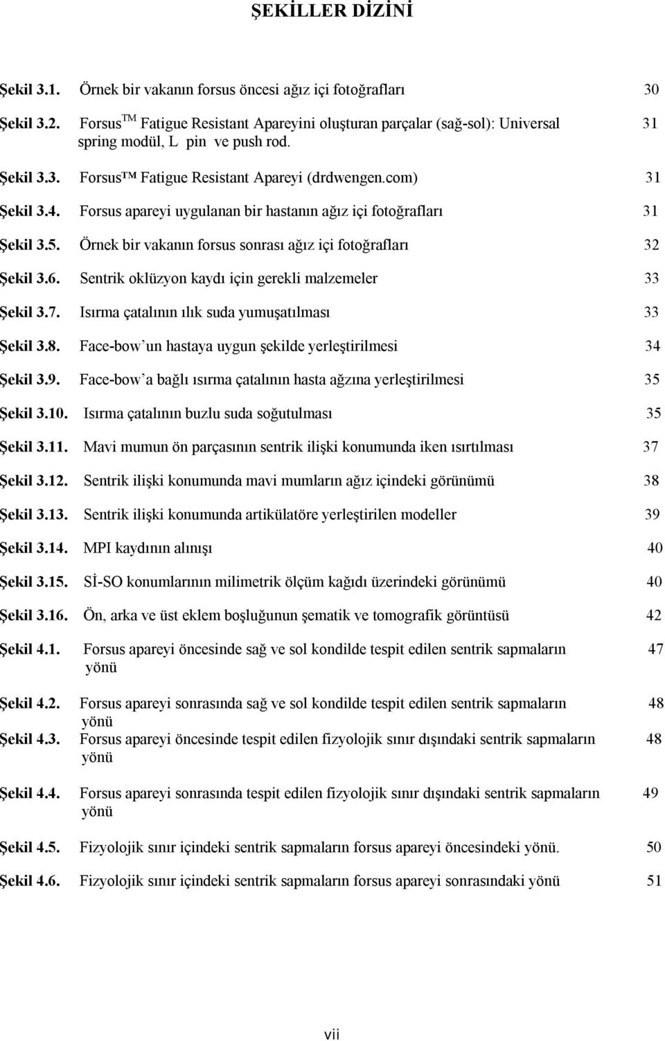 Forsus apareyi uygulanan bir hastanın ağız içi fotoğrafları 31 Şekil 3.5. Örnek bir vakanın forsus sonrası ağız içi fotoğrafları 32 Şekil 3.6.