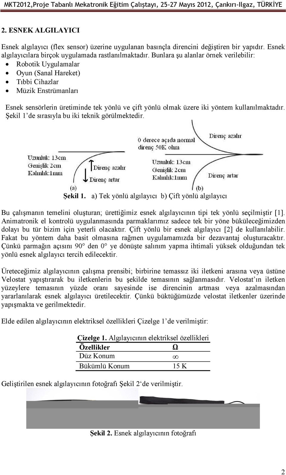 kullanılmaktadır. Şekil 1 de sırasıyla bu iki teknik görülmektedir. Şekil 1. a) Tek yönlü algılayıcı b) Çift yönlü algılayıcı Bu çalışmanın temelini oluşturan; ürettiğimiz esnek algılayıcının tipi tek yönlü seçilmiştir [1].