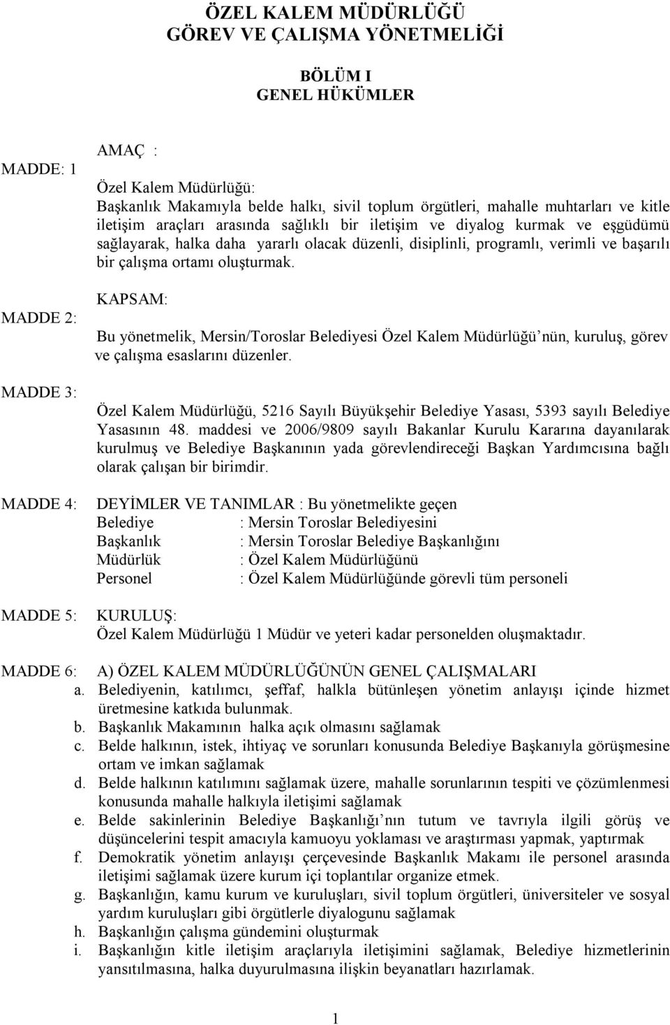 başarılı bir çalışma ortamı oluşturmak. KAPSAM: Bu yönetmelik, Mersin/Toroslar Belediyesi Özel Kalem Müdürlüğü nün, kuruluş, görev ve çalışma esaslarını düzenler.