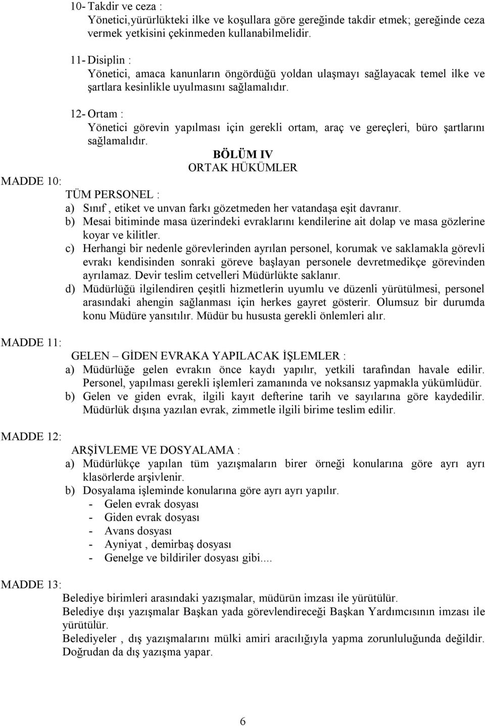 12- Ortam : Yönetici görevin yapılması için gerekli ortam, araç ve gereçleri, büro şartlarını sağlamalıdır.