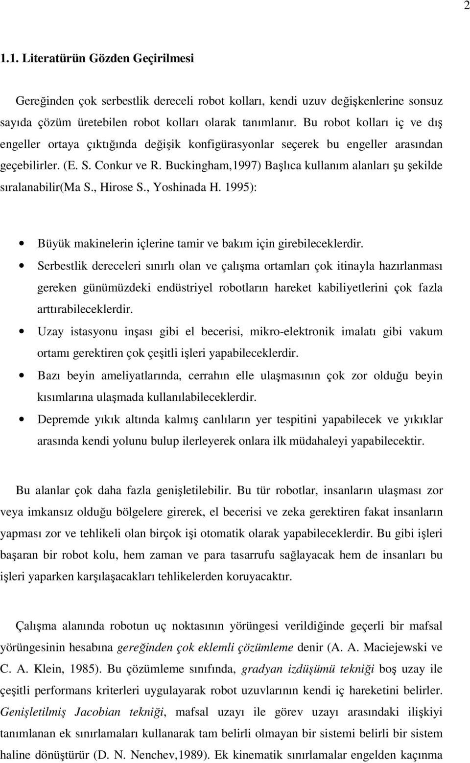 Buckingham,1997) Başlıca kullanım alanları şu şekilde sıralanabilir(ma S., Hirose S., Yoshinada H. 1995): Büyük makinelerin içlerine tamir ve bakım için girebileceklerdir.