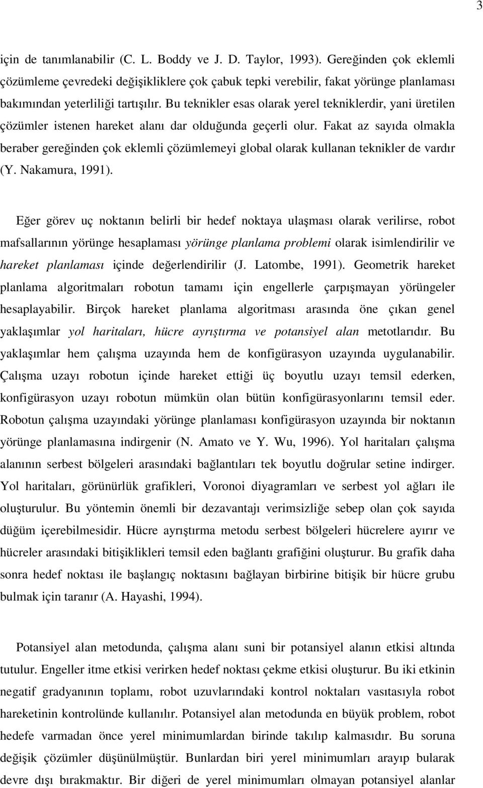 Bu teknikler esas olarak yerel tekniklerdir, yani üretilen çözümler istenen hareket alanı dar olduğunda geçerli olur.