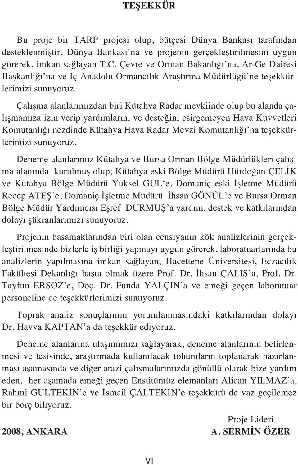 Çal şma alanlar m zdan biri Kütahya Radar mevkiinde olup bu alanda çal şmam za izin verip yard mlar n ve desteğini esirgemeyen Hava Kuvvetleri Komutanl ğ nezdinde Kütahya Hava Radar Mevzi Komutanl ğ