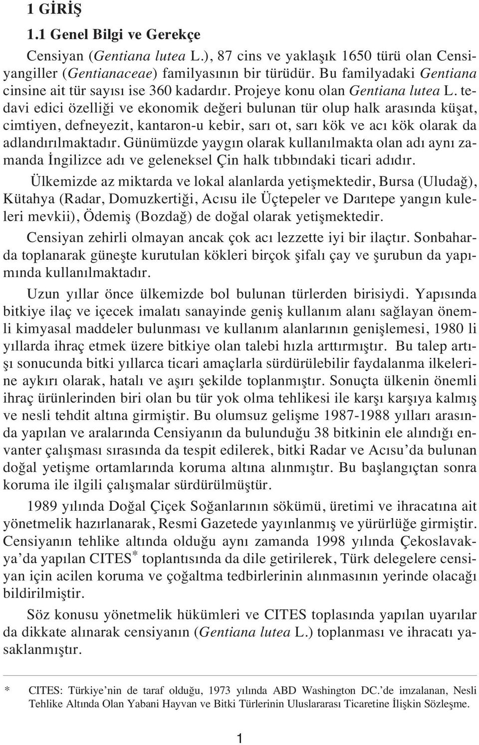 tedavi edici özelliği ve ekonomik değeri bulunan tür olup halk aras nda küşat, cimtiyen, defneyezit, kantaron-u kebir, sar ot, sar kök ve ac kök olarak da adland r lmaktad r.