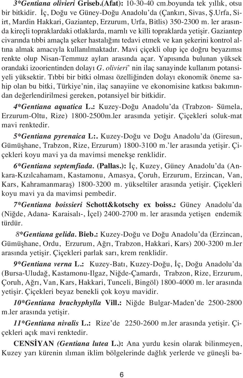 Gaziantep civar nda t bbi amaçla şeker hastal ğ n tedavi etmek ve kan şekerini kontrol alt na almak amac yla kullan lmaktad r.