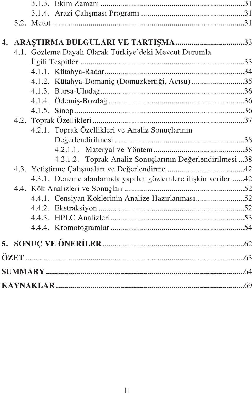 ..38 4.2.1.1. Materyal ve Yöntem...38 4.2.1.2. Toprak Analiz Sonuçlar n n Değerlendirilmesi...38 4.3. Yetiştirme Çal şmalar ve Değerlendirme...42 4.3.1. Deneme alanlar nda yap lan gözlemlere ilişkin veriler.