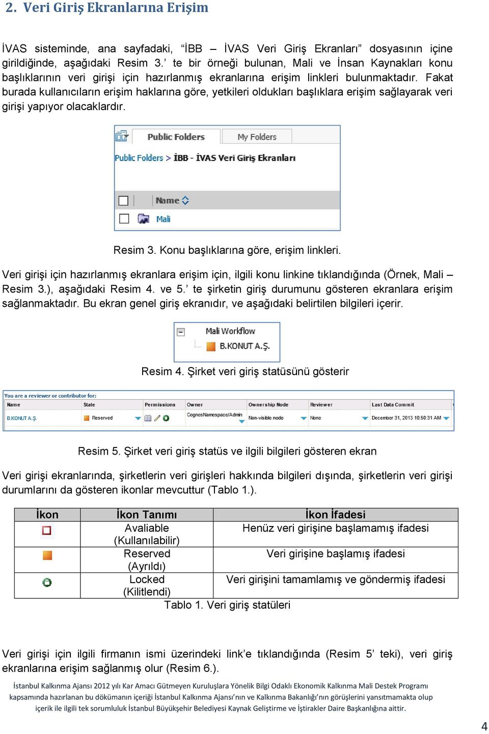 Fakat burada kullanıcıların erişim haklarına göre, yetkileri oldukları başlıklara erişim sağlayarak veri girişi yapıyor olacaklardır. Resim 3. Konu başlıklarına göre, erişim linkleri.