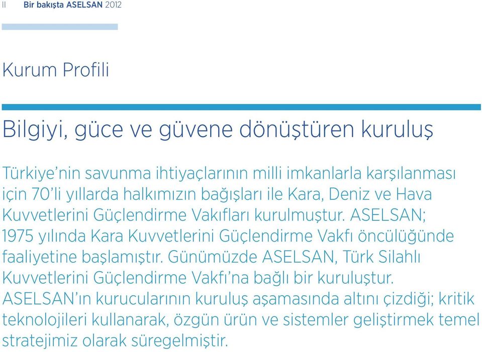 ASELSAN; 1975 yılında Kara Kuvvetlerini Güçlendirme Vakfı öncülüğünde faaliyetine başlamıştır.