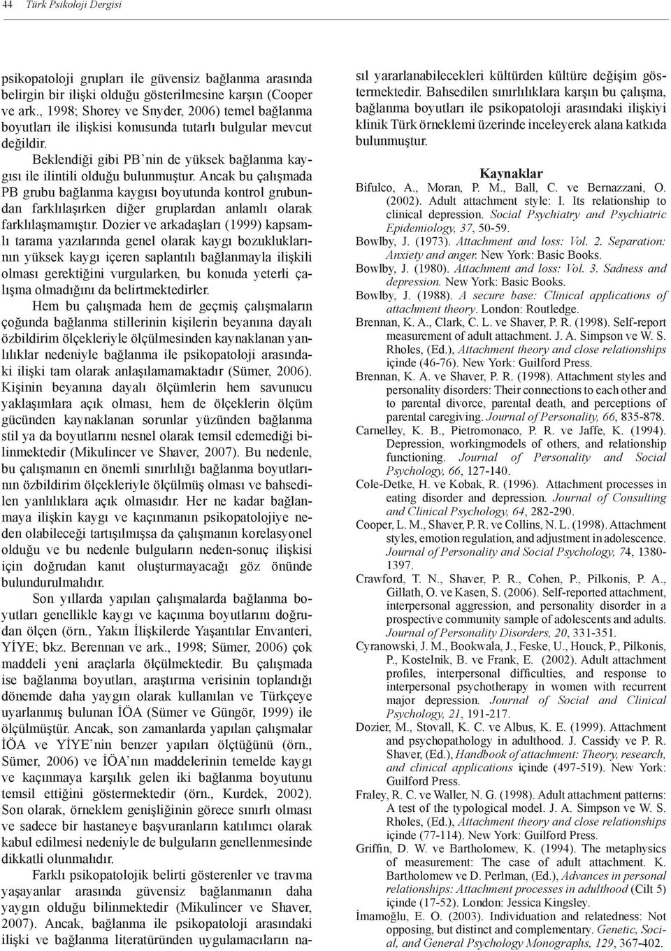 Ancak bu çalışmada PB grubu bağlanma kaygısı boyutunda kontrol grubundan farklılaşırken diğer gruplardan anlamlı olarak farklılaşmamıştır.