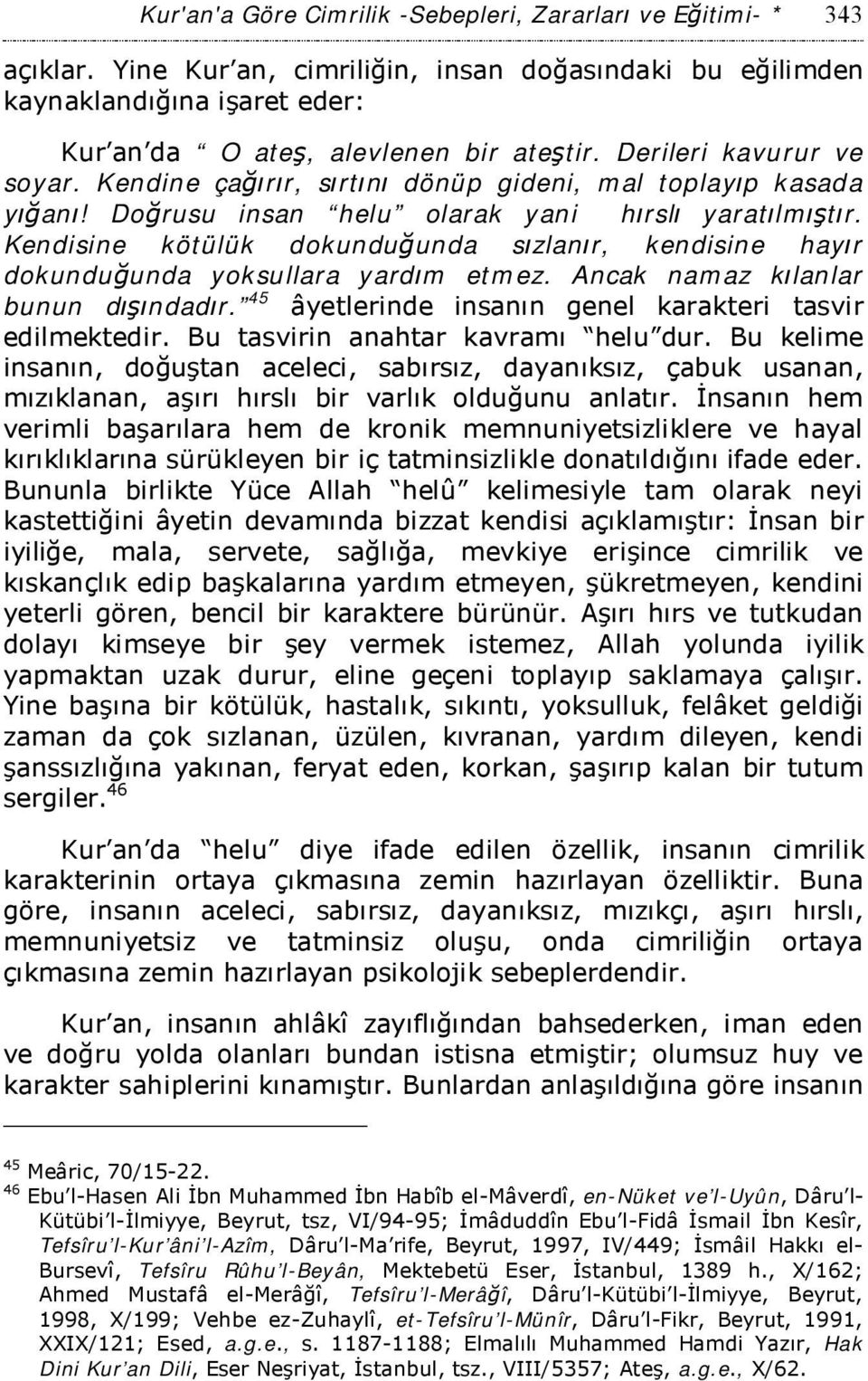 Kendisine kötülük dokunduğunda sızlanır, kendisine hayır dokunduğunda yoksullara yardım etmez. Ancak namaz kılanlar bunun dışındadır. 45 âyetlerinde insanın genel karakteri tasvir edilmektedir.