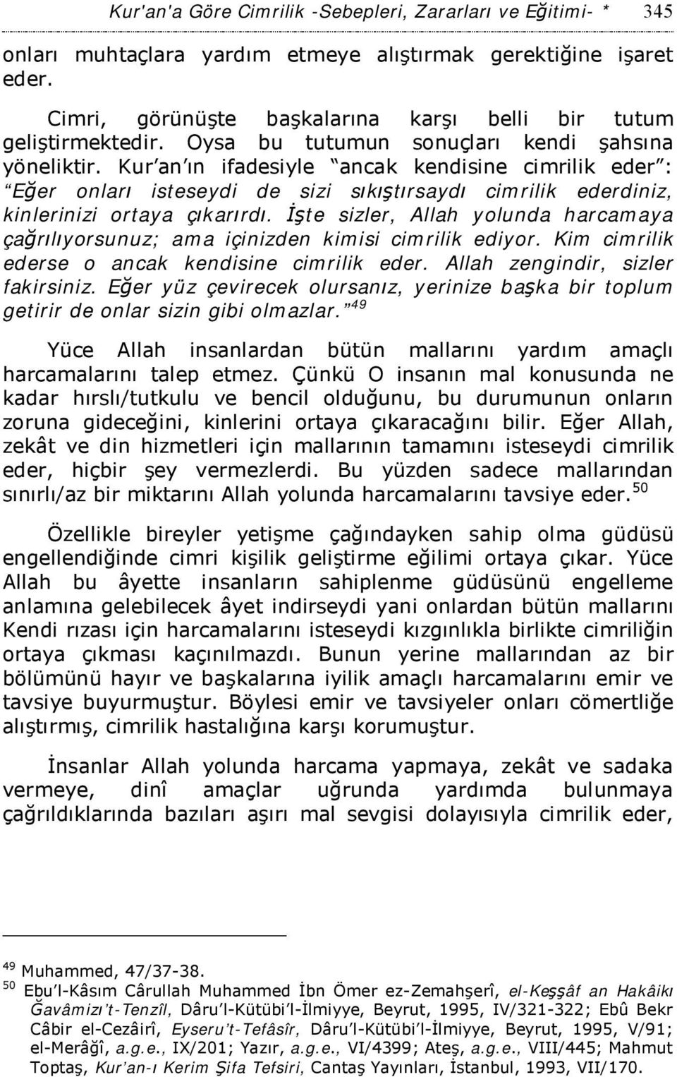 İşte sizler, Allah yolunda harcamaya çağrılıyorsunuz; ama içinizden kimisi cimrilik ediyor. Kim cimrilik ederse o ancak kendisine cimrilik eder. Allah zengindir, sizler fakirsiniz.