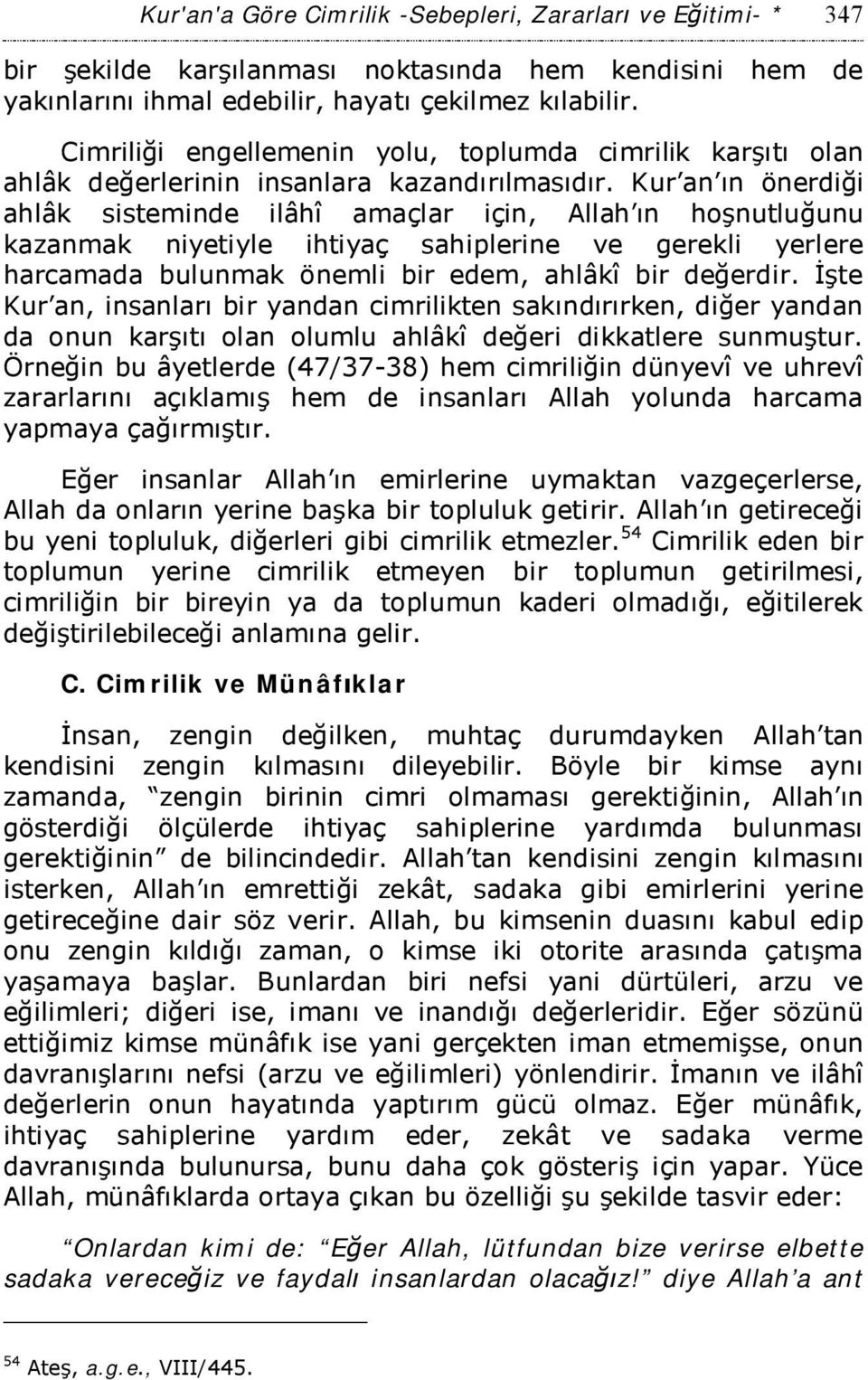 Kur an ın önerdiği ahlâk sisteminde ilâhî amaçlar için, Allah ın hoşnutluğunu kazanmak niyetiyle ihtiyaç sahiplerine ve gerekli yerlere harcamada bulunmak önemli bir edem, ahlâkî bir değerdir.