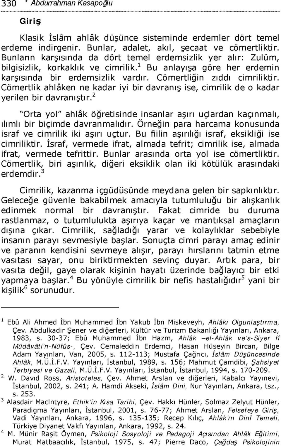 Cömertlik ahlâken ne kadar iyi bir davranış ise, cimrilik de o kadar yerilen bir davranıştır. 2 Orta yol ahlâk öğretisinde insanlar aşırı uçlardan kaçınmalı, ılımlı bir biçimde davranmalıdır.